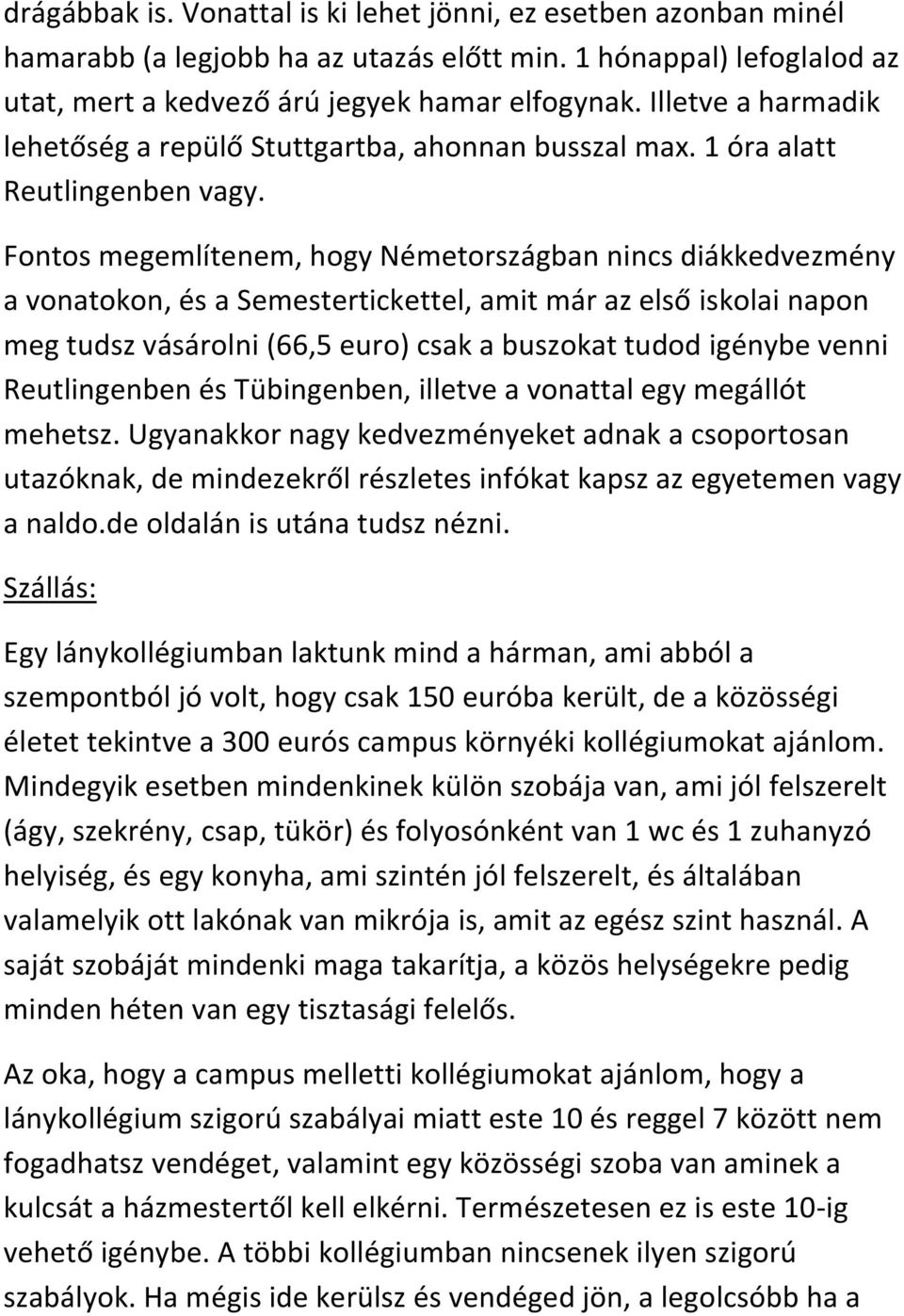 Fontos megemlítenem, hogy Németországban nincs diákkedvezmény a vonatokon, és a Semestertickettel, amit már az első iskolai napon meg tudsz vásárolni (66,5 euro) csak a buszokat tudod igénybe venni