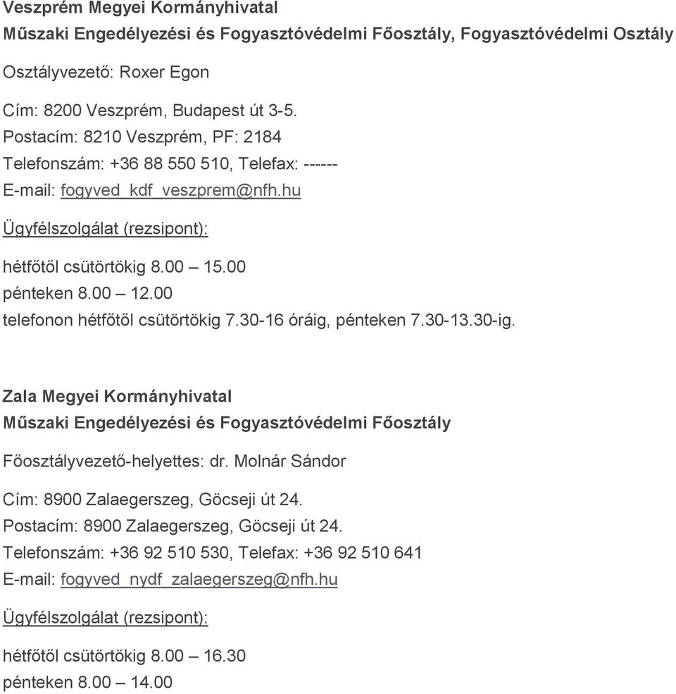 00 pénteken 8.00 12.00 telefonon hétfőtől csütörtökig 7.30-16 óráig, pénteken 7.30-13.30-ig. Zala Megyei Kormányhivatal Főosztályvezető-helyettes: dr.