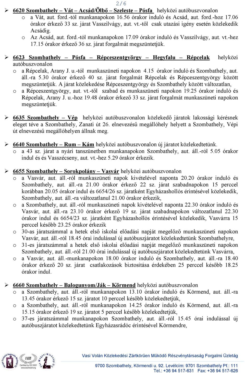 6623 Szombathely Pósfa Répceszentgyörgy Hegyfalu Répcelak helyközi o a Répcelak, Arany J. u.-tól munkaszüneti napokon 4.15 órakor induló és Szombathely, aut. áll.-ra 5.30 órakor érkező 40 sz.