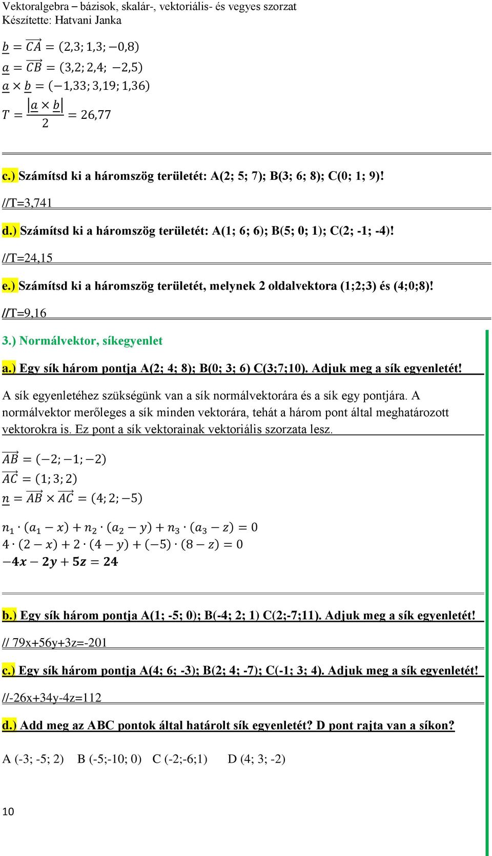 Adjuk meg a sík egyenletét! A sík egyenletéhez szükségünk van a sík normálvektorára és a sík egy pontjára.