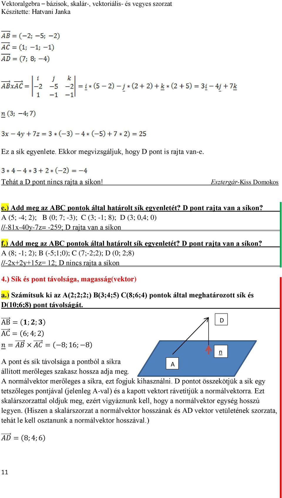 D pont rajta van a síkon? A (8; -1; ); B (-5;1;0); C (7;-;); D (0; ;8) //-x+y+15z= 1; D nincs rajta a síkon 4.) Sík és pont távolsága, magasság(vektor) a.