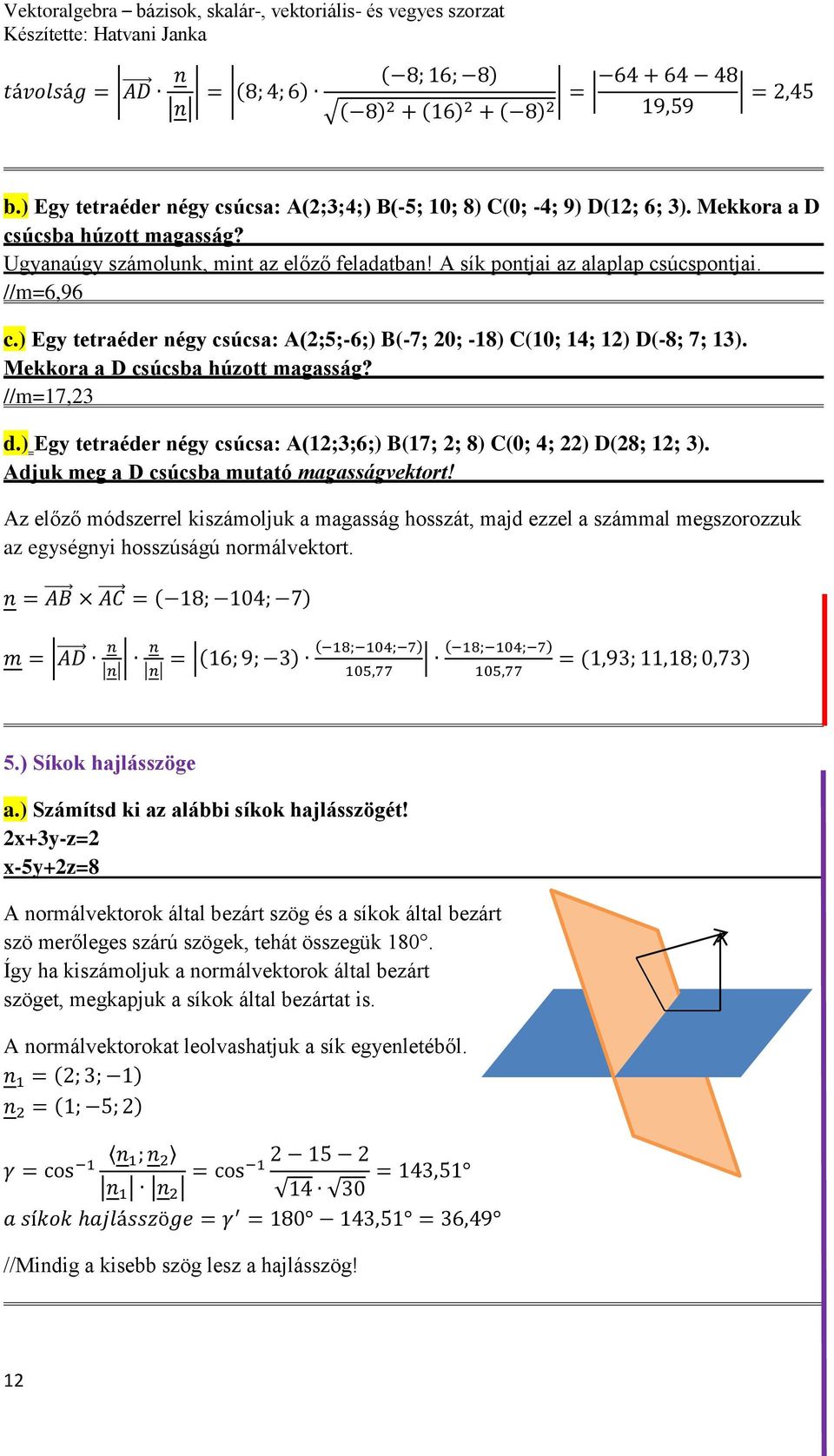 ) Egy tetraéder négy csúcsa: A(1;3;6;) B(17; ; 8) C(0; 4; ) D(8; 1; 3). Adjuk meg a D csúcsba mutató magasságvektort!