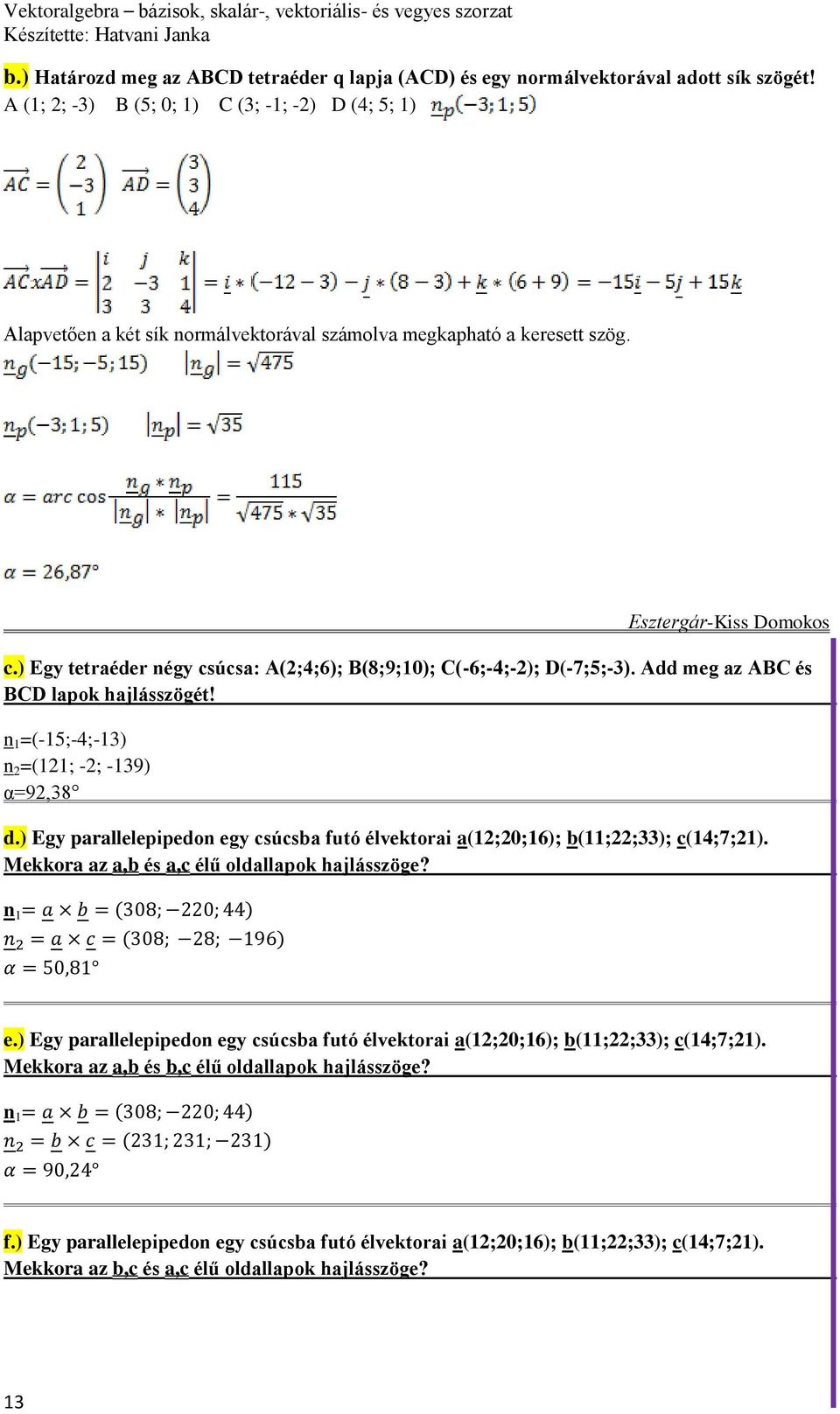 ) Egy tetraéder négy csúcsa: A(;4;6); B(8;9;10); C(-6;-4;-); D(-7;5;-3). Add meg az ABC és BCD lapok hajlásszögét! n 1 =(-15;-4;-13) n =(11; -; -139) α=9,38 d.