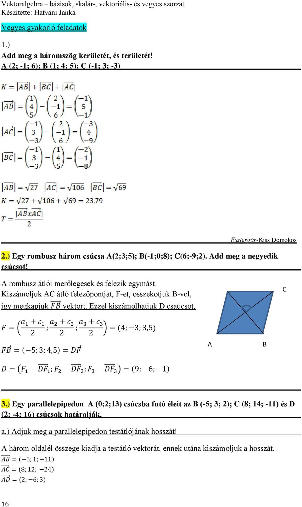 Kiszámoljuk AC átló felezőpontját, F-et, összekötjük B-vel, így megkapjuk vektort. Ezzel kiszámolhatjuk D csaúcsot. C ( ) ( ) ( ) ( ) A B 3.