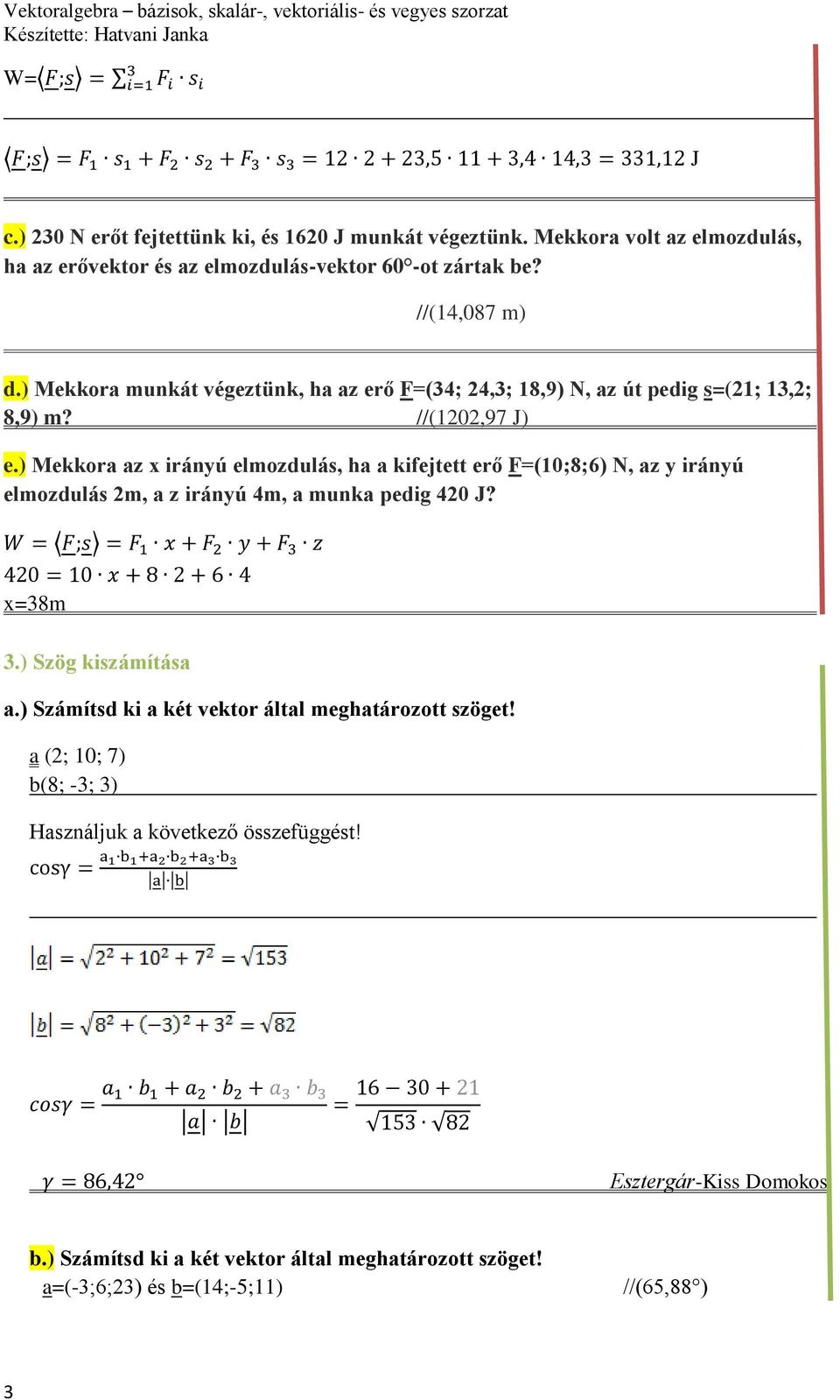 ) Mekkora az x irányú elmozdulás, ha a kifejtett erő F=(10;8;6) N, az y irányú elmozdulás m, a z irányú 4m, a munka pedig 40 J? x=38m 3.) Szög kiszámítása a.