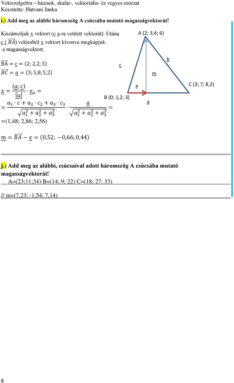 Utána A (; 3,4; 6) c ( ) vektorból x vektort kivonva megkapjuk a magasságvektort.