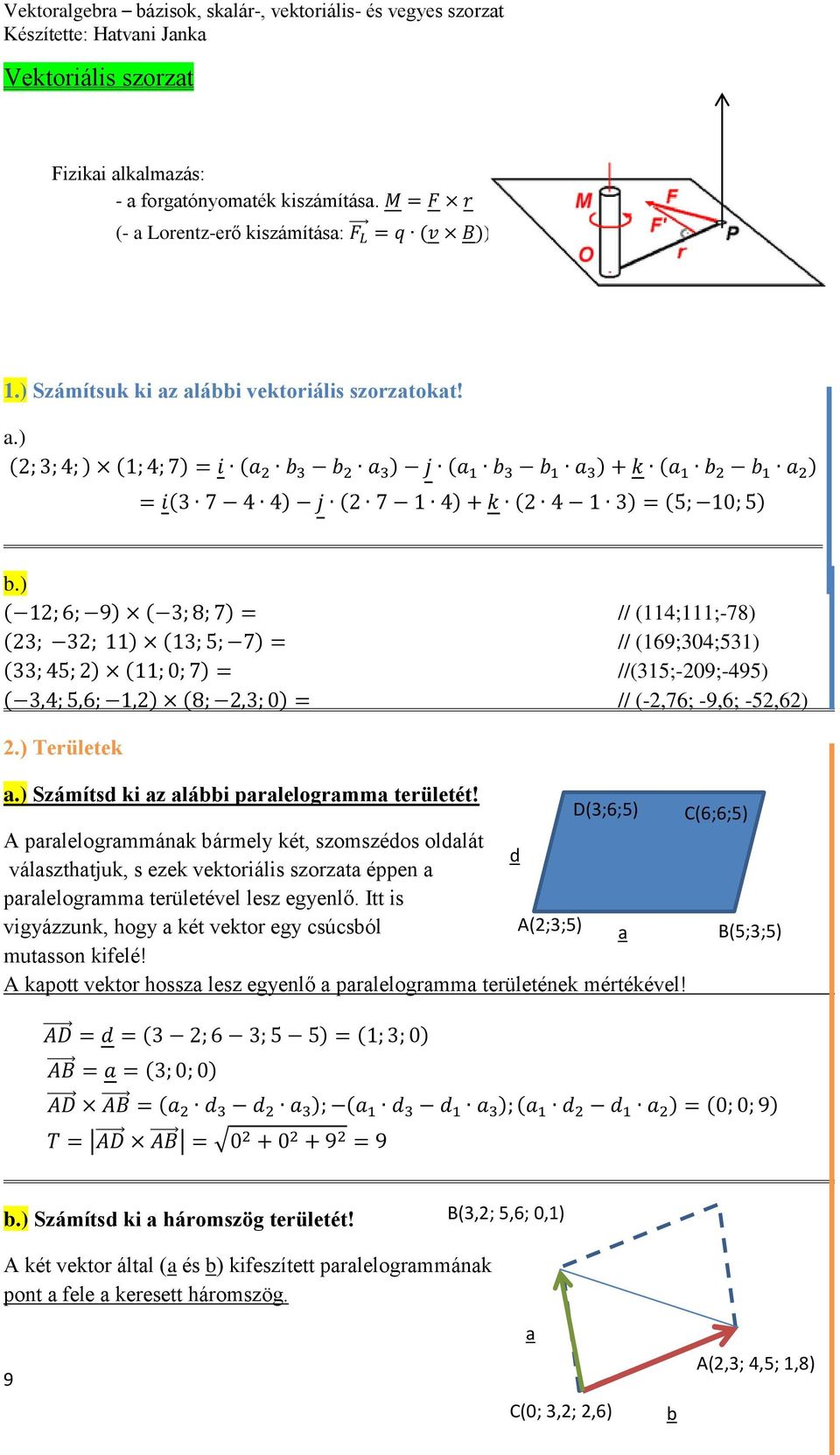 D(3;6;5) C(6;6;5) A paralelogrammának bármely két, szomszédos oldalát választhatjuk, s ezek vektoriális szorzata éppen a d paralelogramma területével lesz egyenlő.