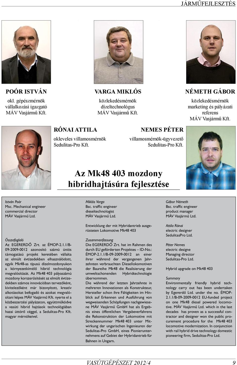 Az Mk48 403 mozdony hibridhajtásúra fejlesztése István Poór Msc. Mechanical engineer commercial director MÁV Vasjármű Ltd. Összefoglaló Az EGERERDŐ Zrt. az ÉMOP-2.1.
