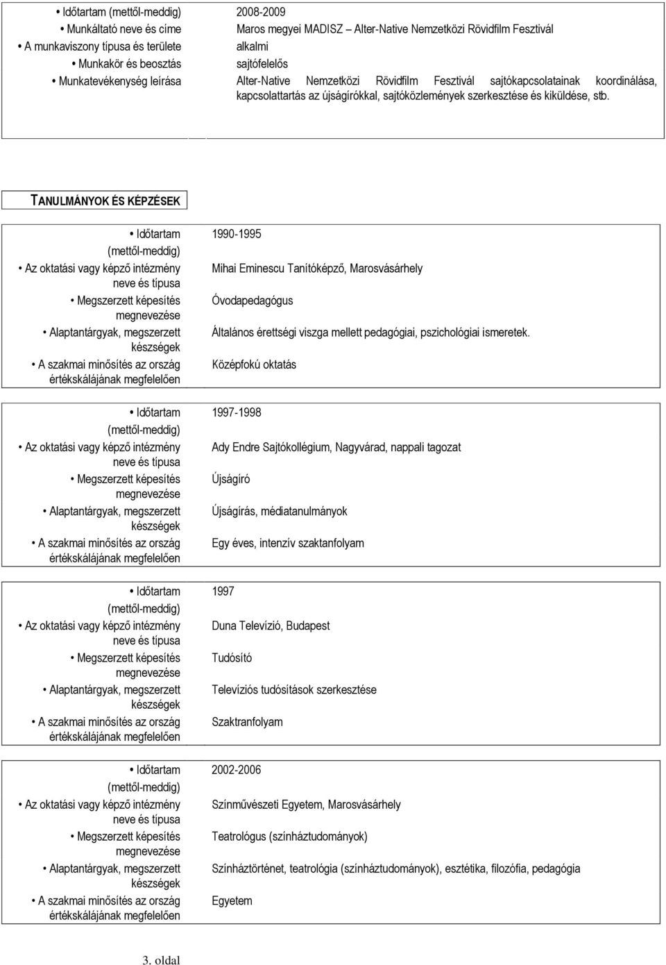 TANULMÁNYOK ÉS KÉPZÉSEK 1990-1995 Mihai Eminescu Tanítóképző, Marosvásárhely Óvodapedagógus Általános érettségi viszga mellett pedagógiai, pszichológiai ismeretek.