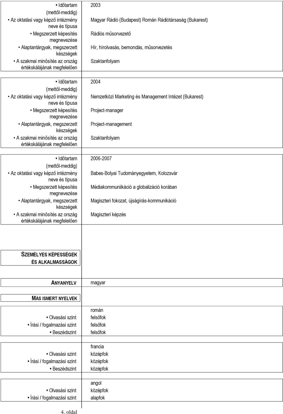 Babes-Bolyai Tudományegyetem, Kolozsvár Médiakommuniikáció a globalizáció korában Magiszteri fokozat, újságírás-kommunikáció