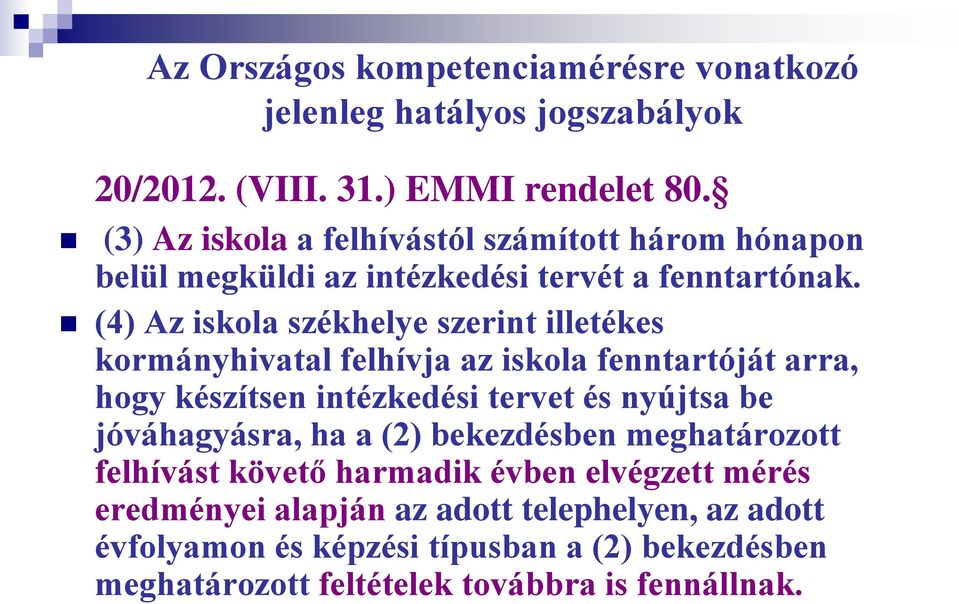 (4) Az iskola székhelye szerint illetékes kormányhivatal felhívja az iskola fenntartóját arra, hogy készítsen intézkedési tervet és nyújtsa be