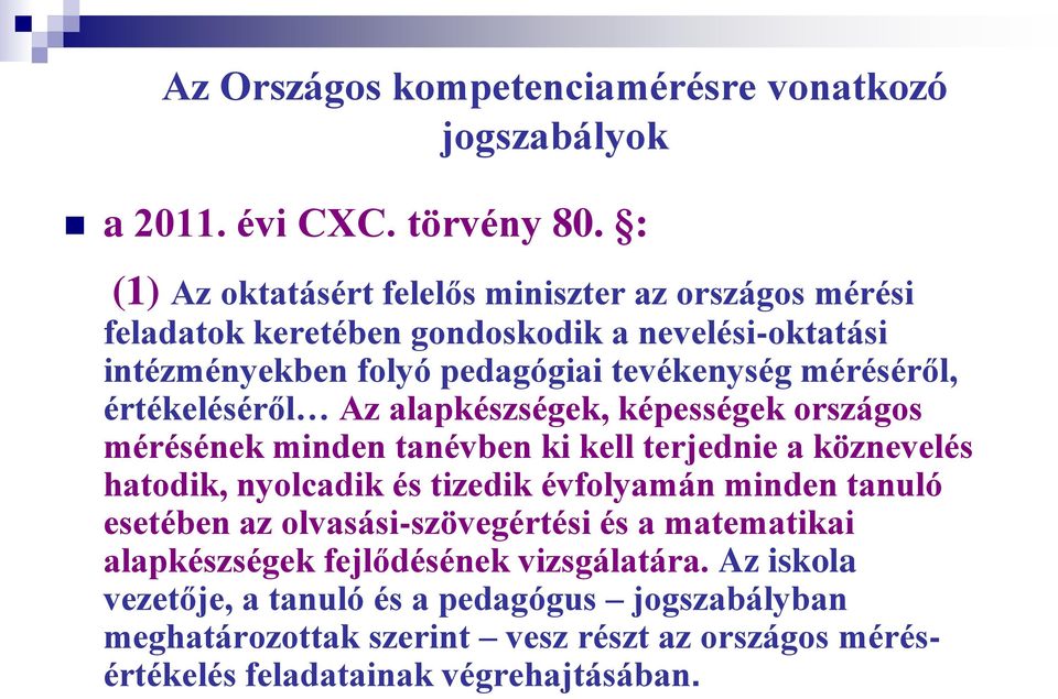 méréséről, értékeléséről Az alapkészségek, képességek országos mérésének minden tanévben ki kell terjednie a köznevelés hatodik, nyolcadik és tizedik évfolyamán