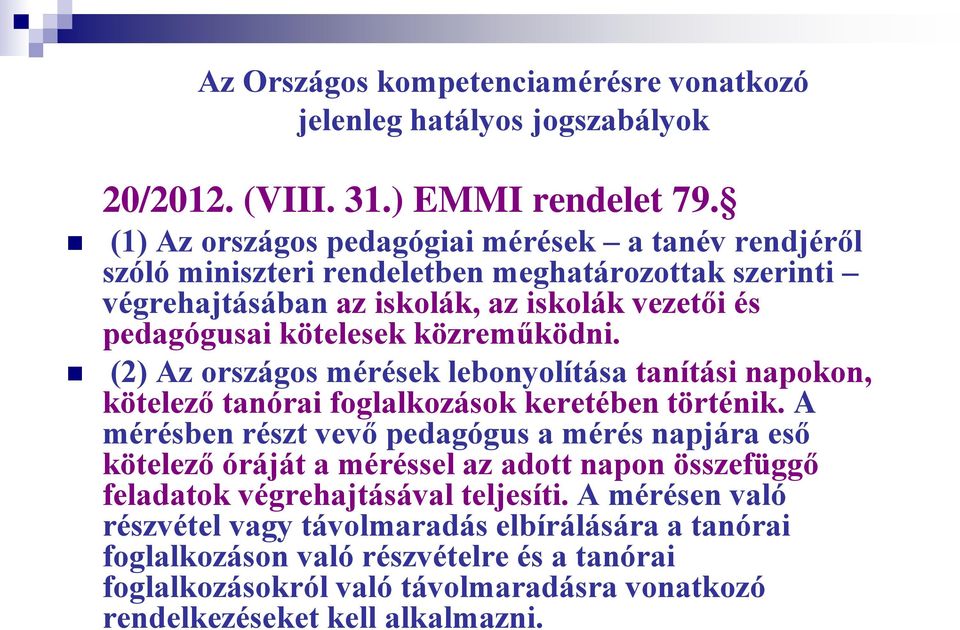 közreműködni. (2) Az országos mérések lebonyolítása tanítási napokon, kötelező tanórai foglalkozások keretében történik.