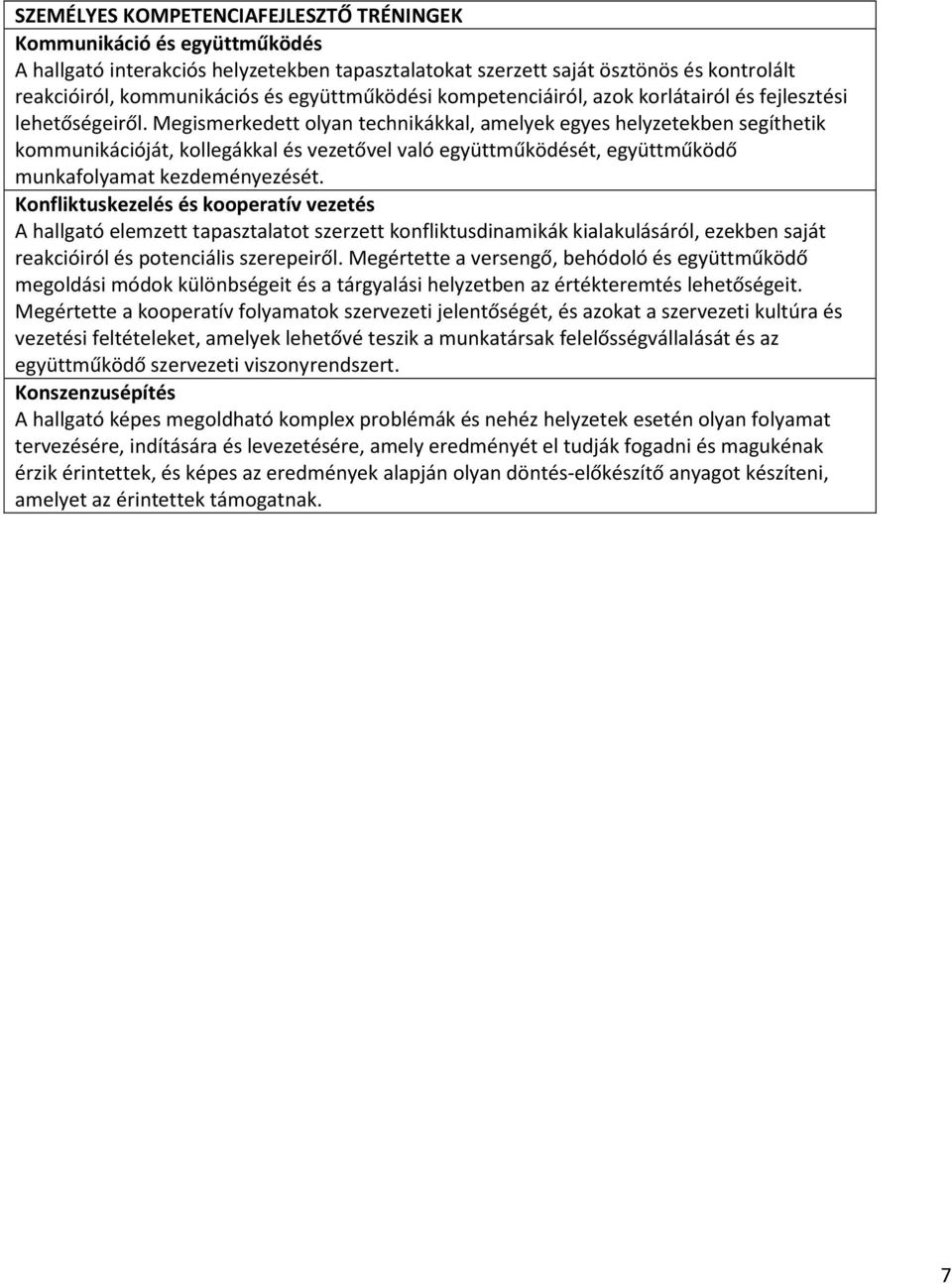 Megismerkedett olyan technikákkal, amelyek egyes helyzetekben segíthetik kommunikációját, kollegákkal és vezetővel való együttműködését, együttműködő munkafolyamat kezdeményezését.