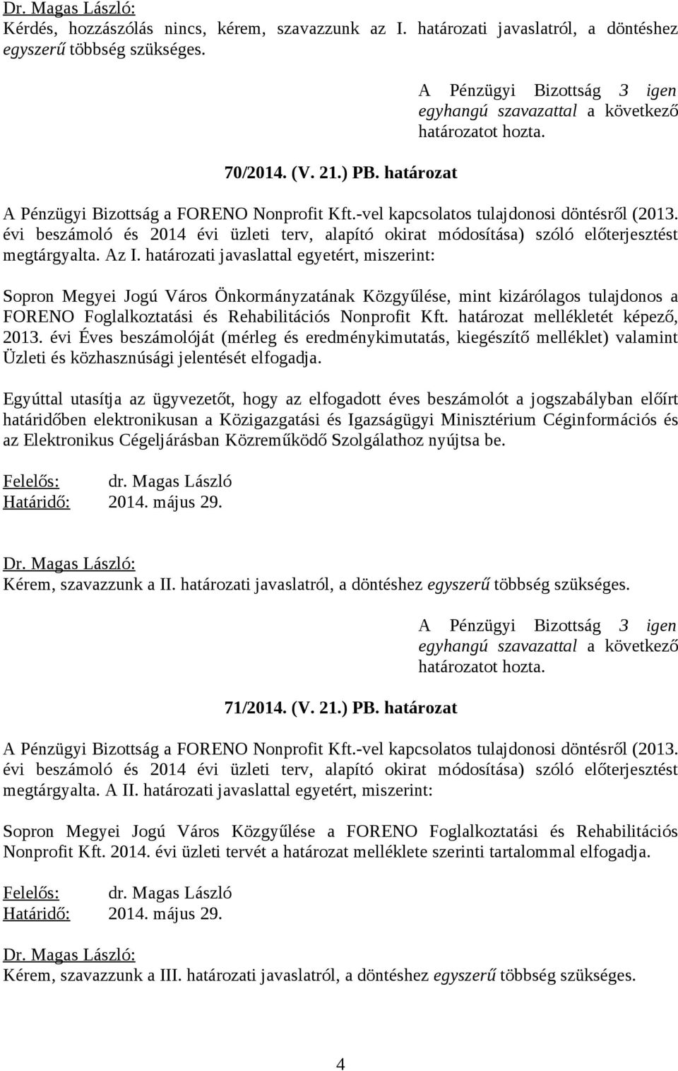 határozati javaslattal egyetért, miszerint: Sopron Megyei Jogú Város Önkormányzatának Közgyűlése, mint kizárólagos tulajdonos a FORENO Foglalkoztatási és Rehabilitációs Nonprofit Kft.