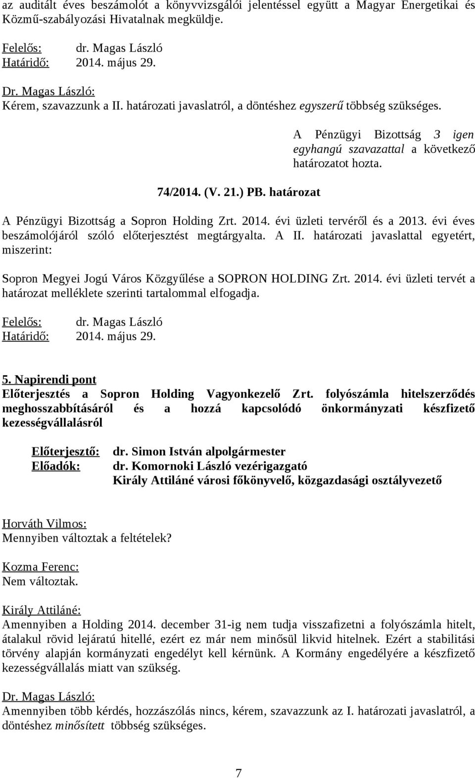 évi éves beszámolójáról szóló előterjesztést megtárgyalta. A II. határozati javaslattal egyetért, miszerint: Sopron Megyei Jogú Város Közgyűlése a SOPRON HOLDING Zrt. 2014.