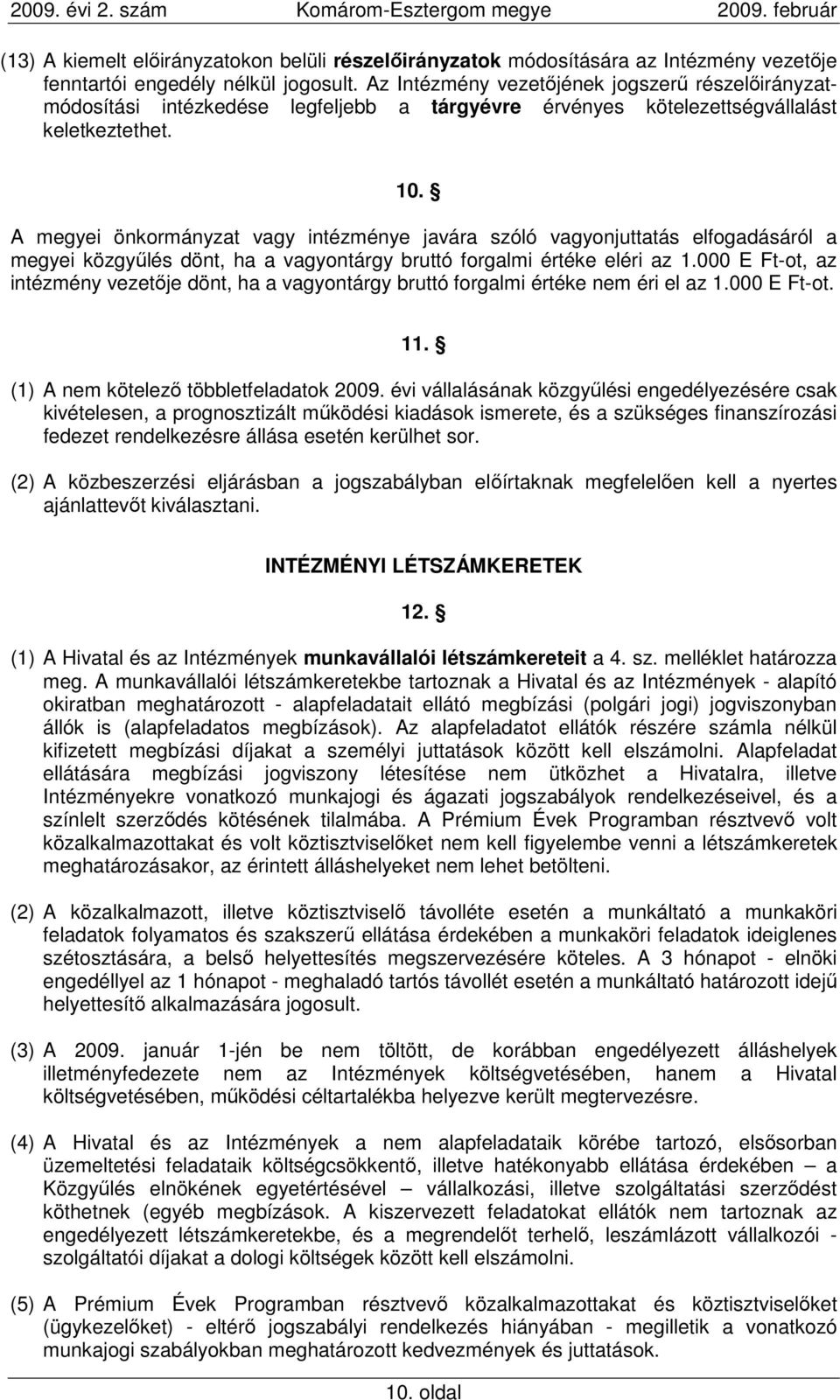 A megyei önkormányzat vagy intézménye javára szóló vagyonjuttatás elfogadásáról a megyei közgyőlés dönt, ha a vagyontárgy bruttó forgalmi értéke eléri az 1.