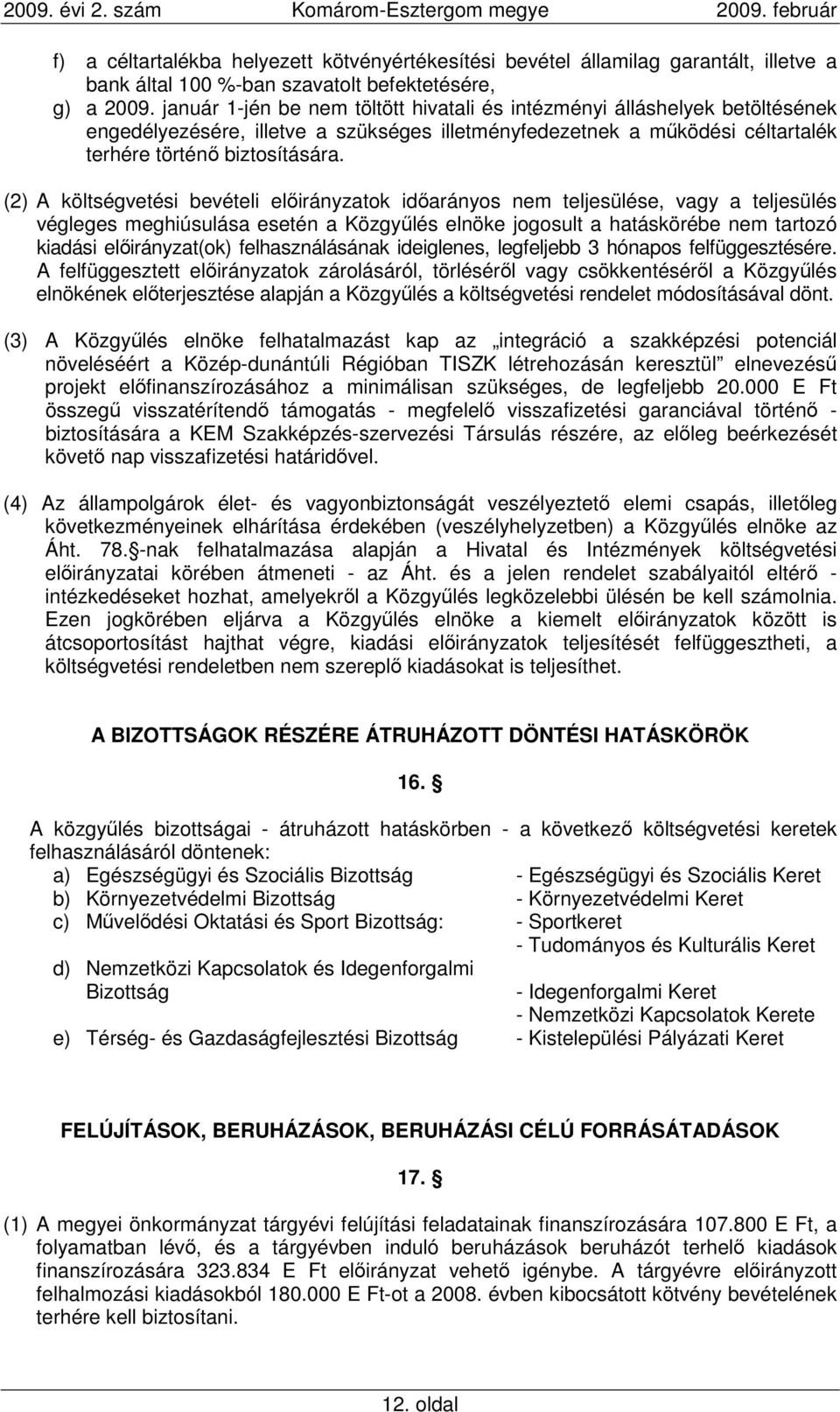 (2) A költségvetési bevételi elıirányzatok idıarányos nem teljesülése, vagy a teljesülés végleges meghiúsulása esetén a Közgyőlés elnöke jogosult a hatáskörébe nem tartozó kiadási elıirányzat(ok)