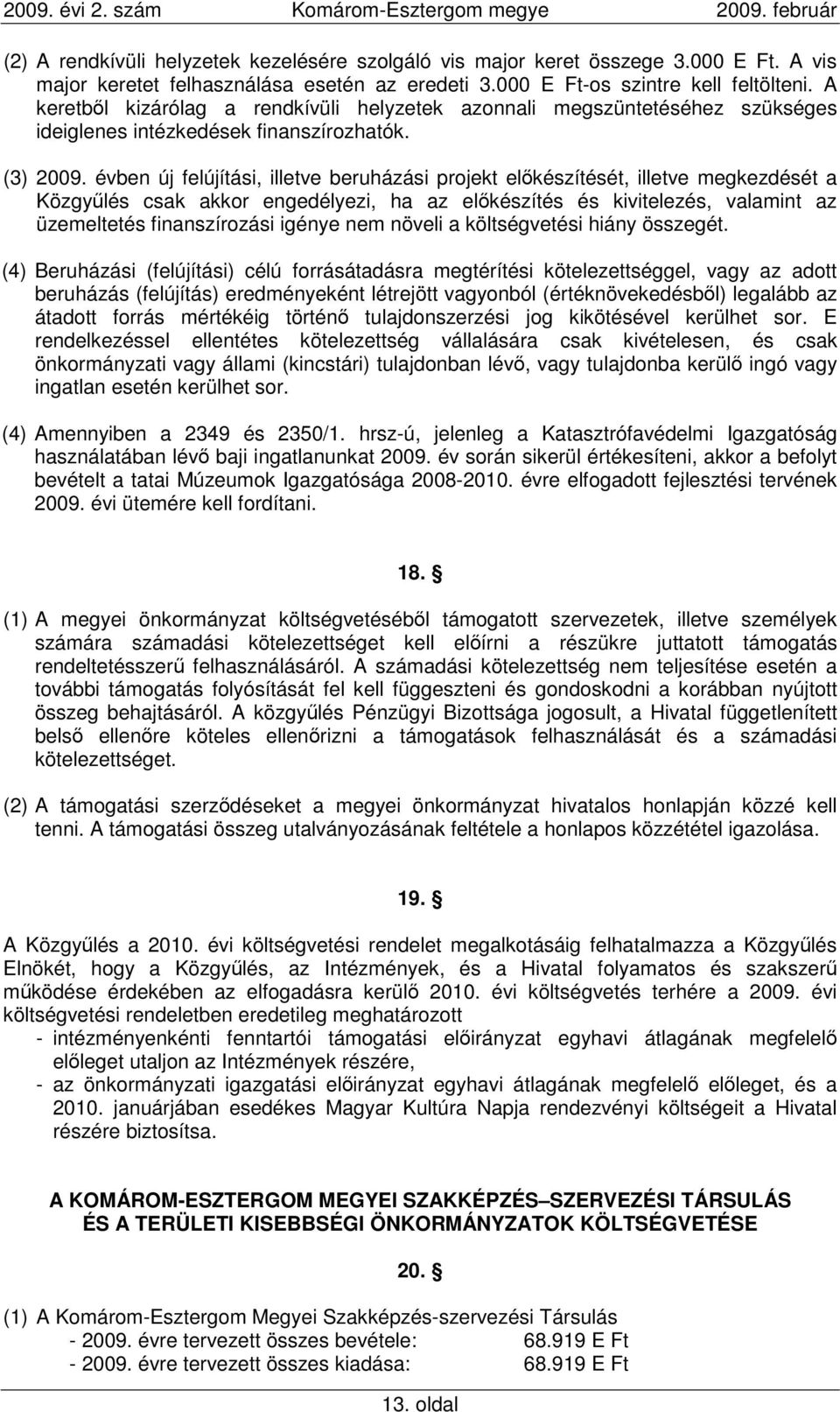 évben új felújítási, illetve beruházási projekt elıkészítését, illetve megkezdését a Közgyőlés csak akkor engedélyezi, ha az elıkészítés és kivitelezés, valamint az üzemeltetés finanszírozási igénye