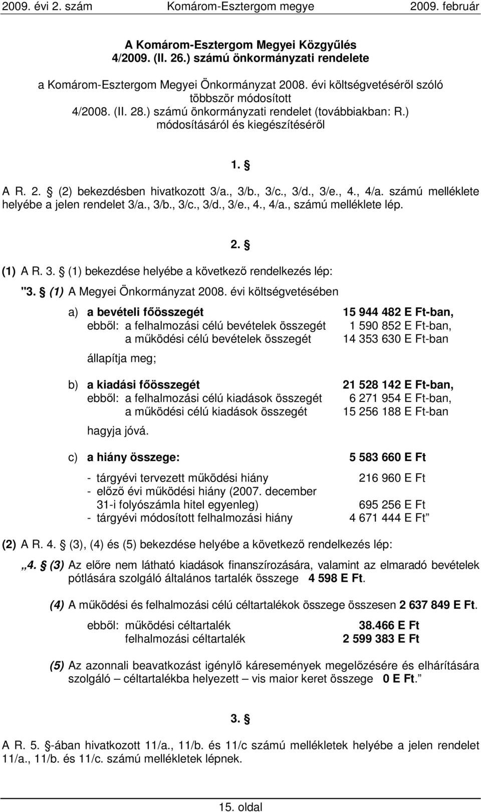számú melléklete helyébe a jelen rendelet 3/a., 3/b., 3/c., 3/d., 3/e., 4., 4/a., számú melléklete lép. 2. (1) A R. 3. (1) bekezdése helyébe a következı rendelkezés lép: "3.
