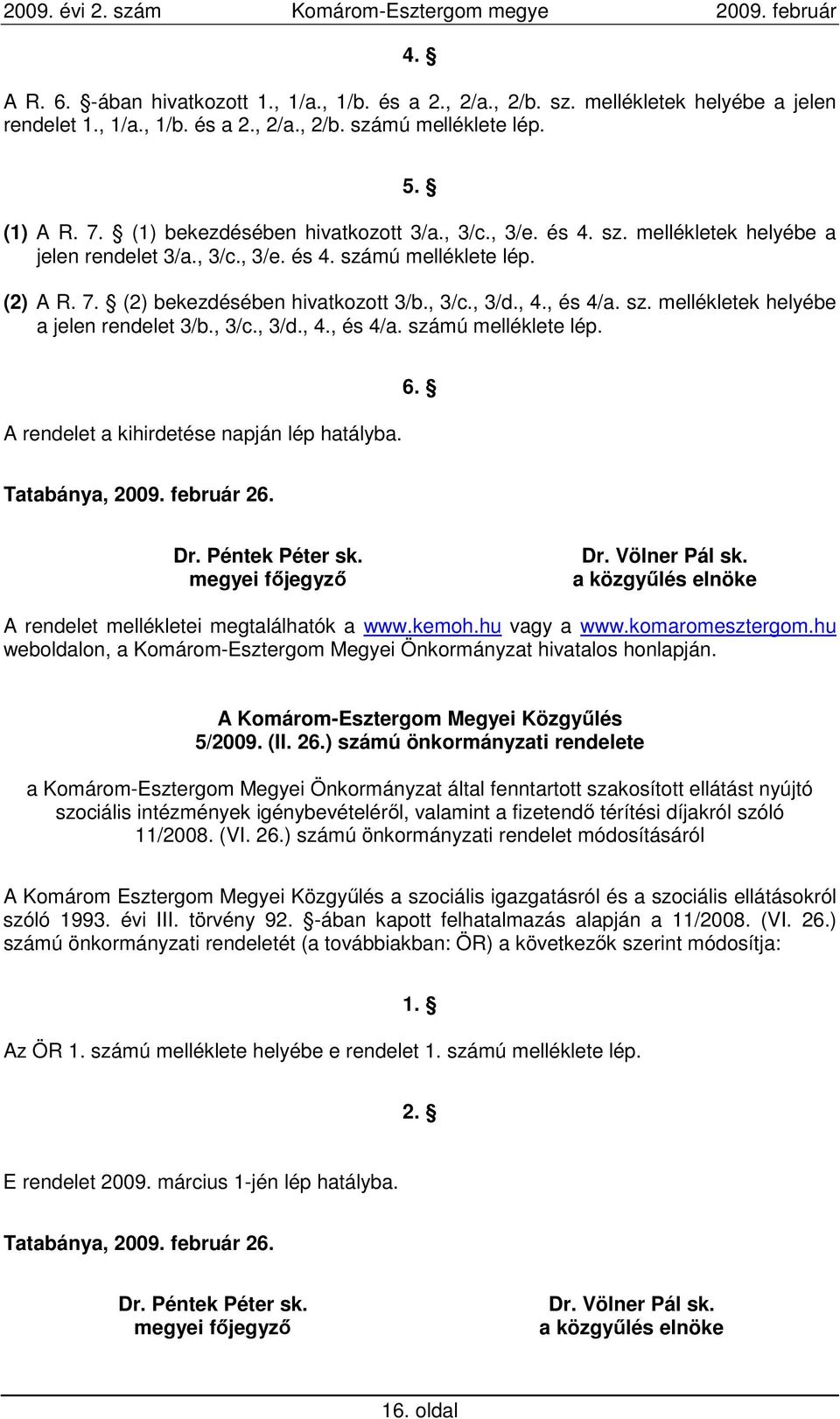 , és 4/a. sz. mellékletek helyébe a jelen rendelet 3/b., 3/c., 3/d., 4., és 4/a. számú melléklete lép. A rendelet a kihirdetése napján lép hatályba. 6. Tatabánya, 2009. február 26. Dr.