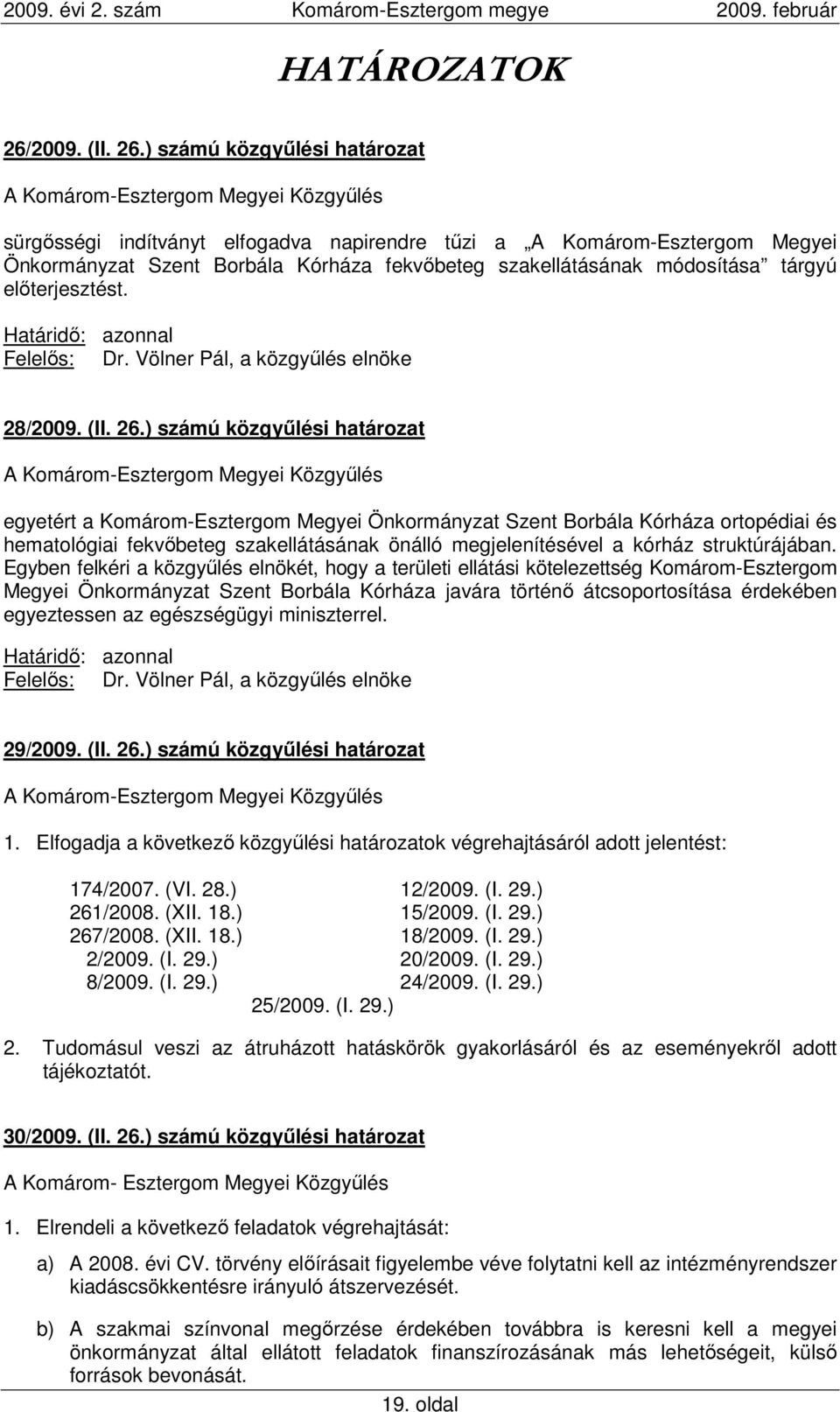 ) számú közgyőlési határozat A Komárom-Esztergom Megyei Közgyőlés sürgısségi indítványt elfogadva napirendre tőzi a A Komárom-Esztergom Megyei Önkormányzat Szent Borbála Kórháza fekvıbeteg