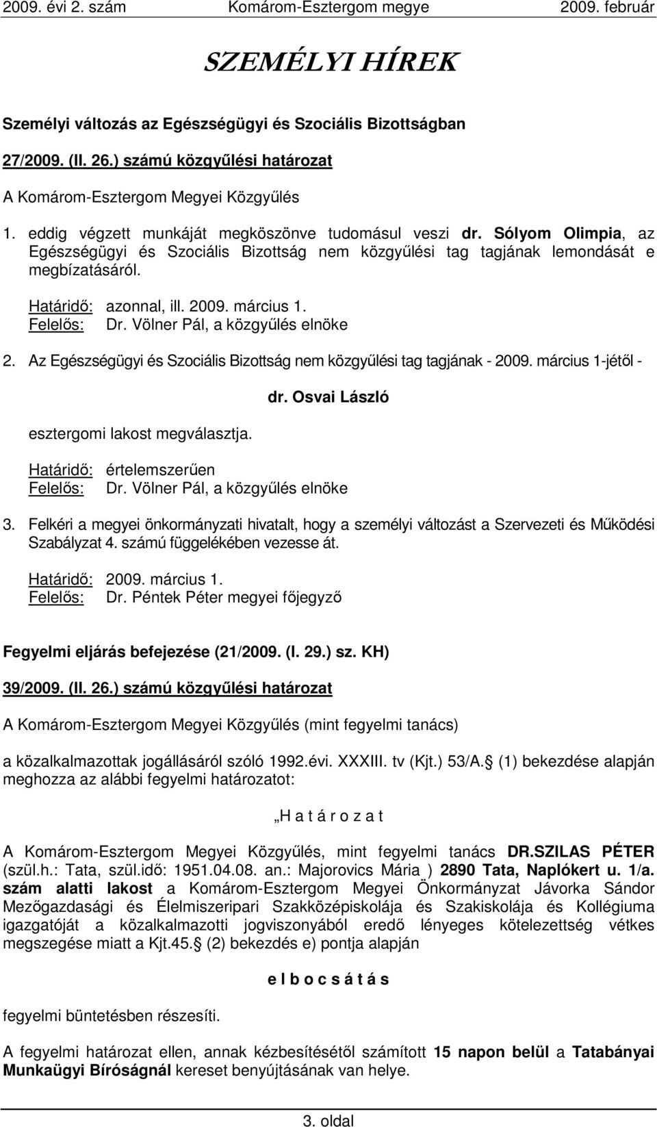 március 1. Felelıs: Dr. Völner Pál, a közgyőlés elnöke 2. Az Egészségügyi és Szociális Bizottság nem közgyőlési tag tagjának - 2009. március 1-jétıl - esztergomi lakost megválasztja. dr.