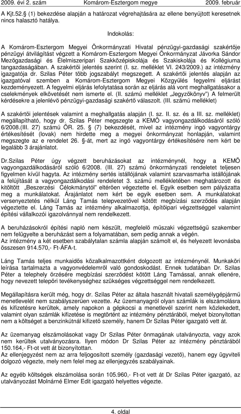 Élelmiszeripari Szakközépiskolája és Szakiskolája és Kollégiuma tangazdaságában. A szakértıi jelentés szerint (I. sz. melléklet VI. 243/2009.) az intézmény igazgatója dr.