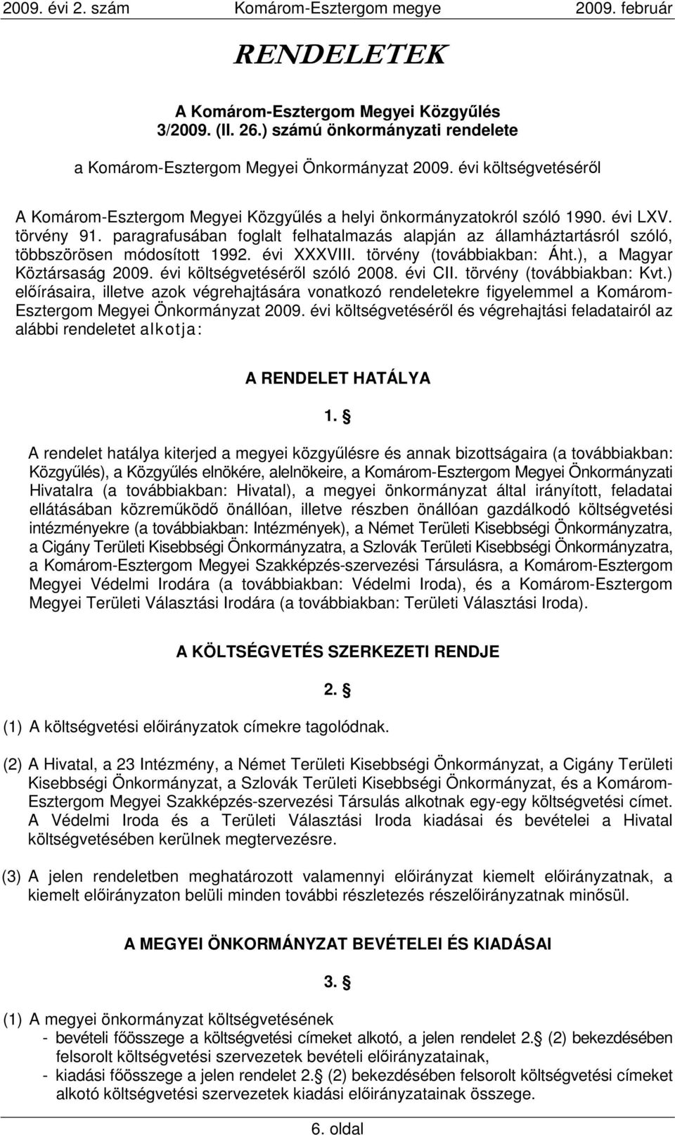 paragrafusában foglalt felhatalmazás alapján az államháztartásról szóló, többszörösen módosított 1992. évi XXXVIII. törvény (továbbiakban: Áht.), a Magyar Köztársaság 2009.