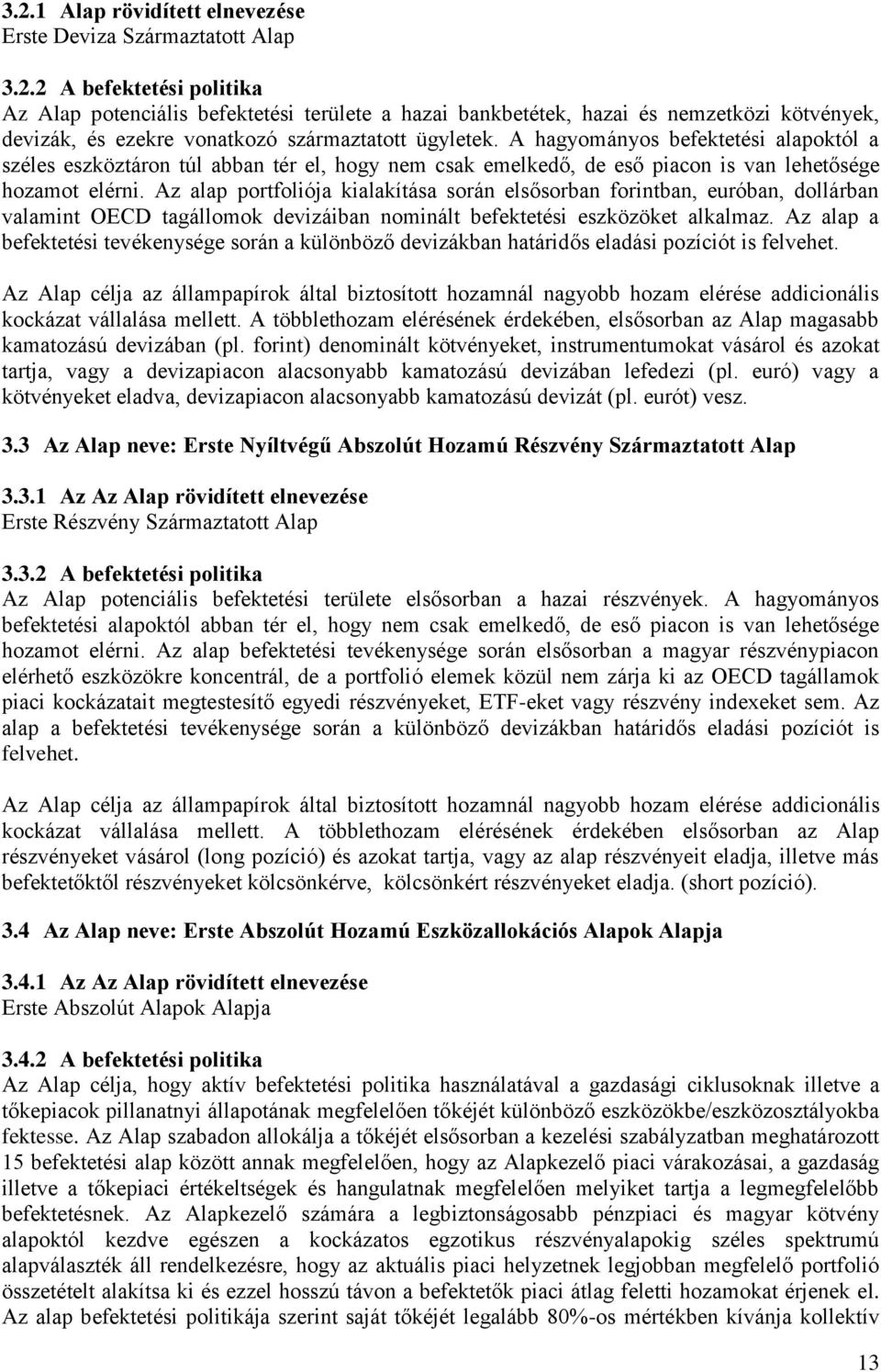 Az alap portfoliója kialakítása során elsősorban forintban, euróban, dollárban valamint OECD tagállomok devizáiban nominált befektetési eszközöket alkalmaz.