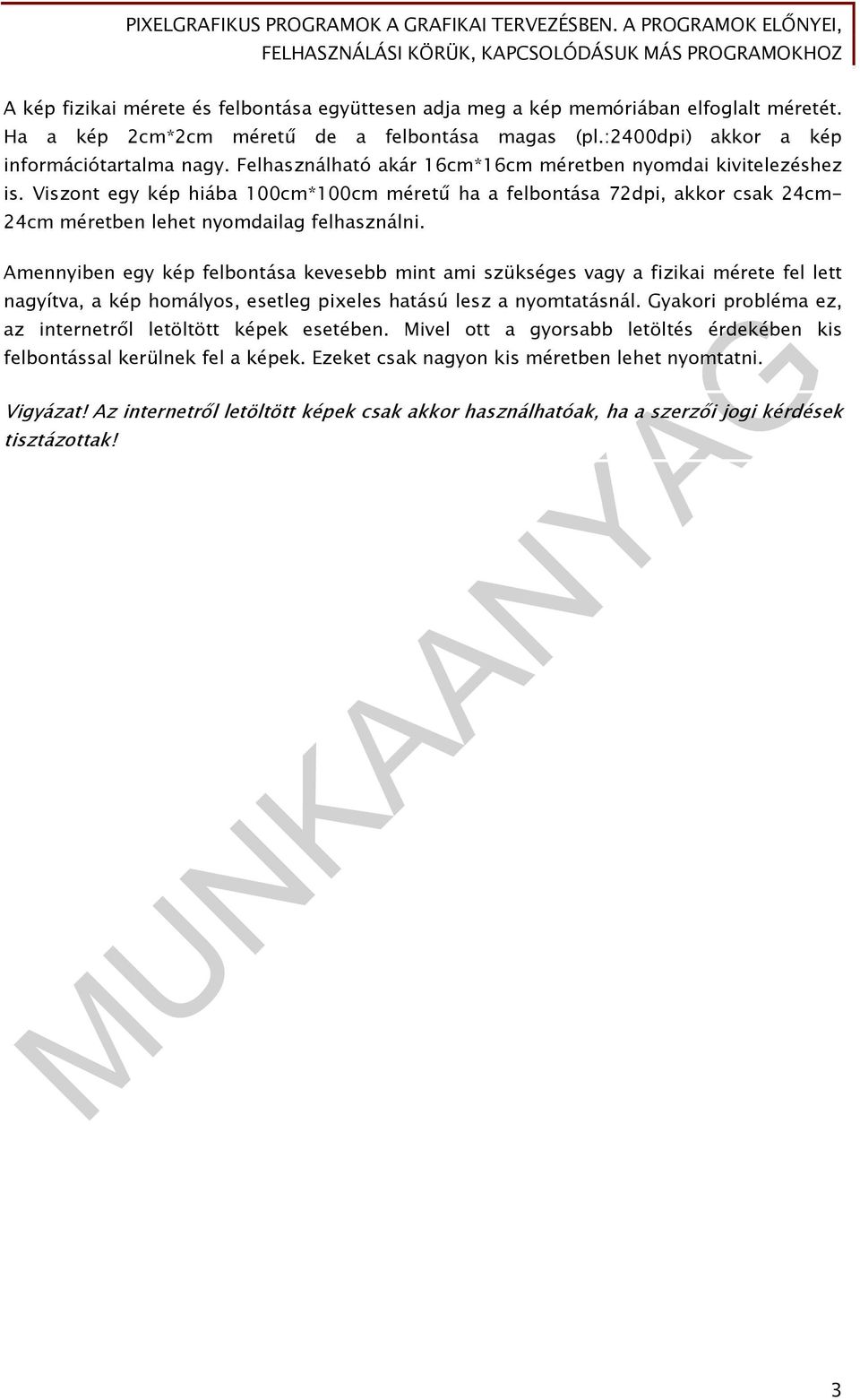 Amennyiben egy kép felbontása kevesebb mint ami szükséges vagy a fizikai mérete fel lett nagyítva, a kép homályos, esetleg pixeles hatású lesz a nyomtatásnál.