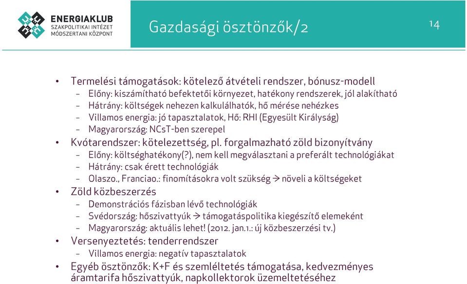 forgalmazható zöld bizonyítvány Előny: költséghatékony(?), nem kell megválasztani a preferált technológiákat Hátrány: csak érett technológiák Olaszo., Franciao.