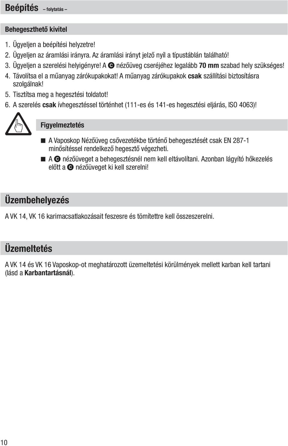 Tisztítsa meg a hegesztési toldatot! 6. A szerelés csak ívhegesztéssel történhet (111-es és 141-es hegesztési eljárás, ISO 4063)!