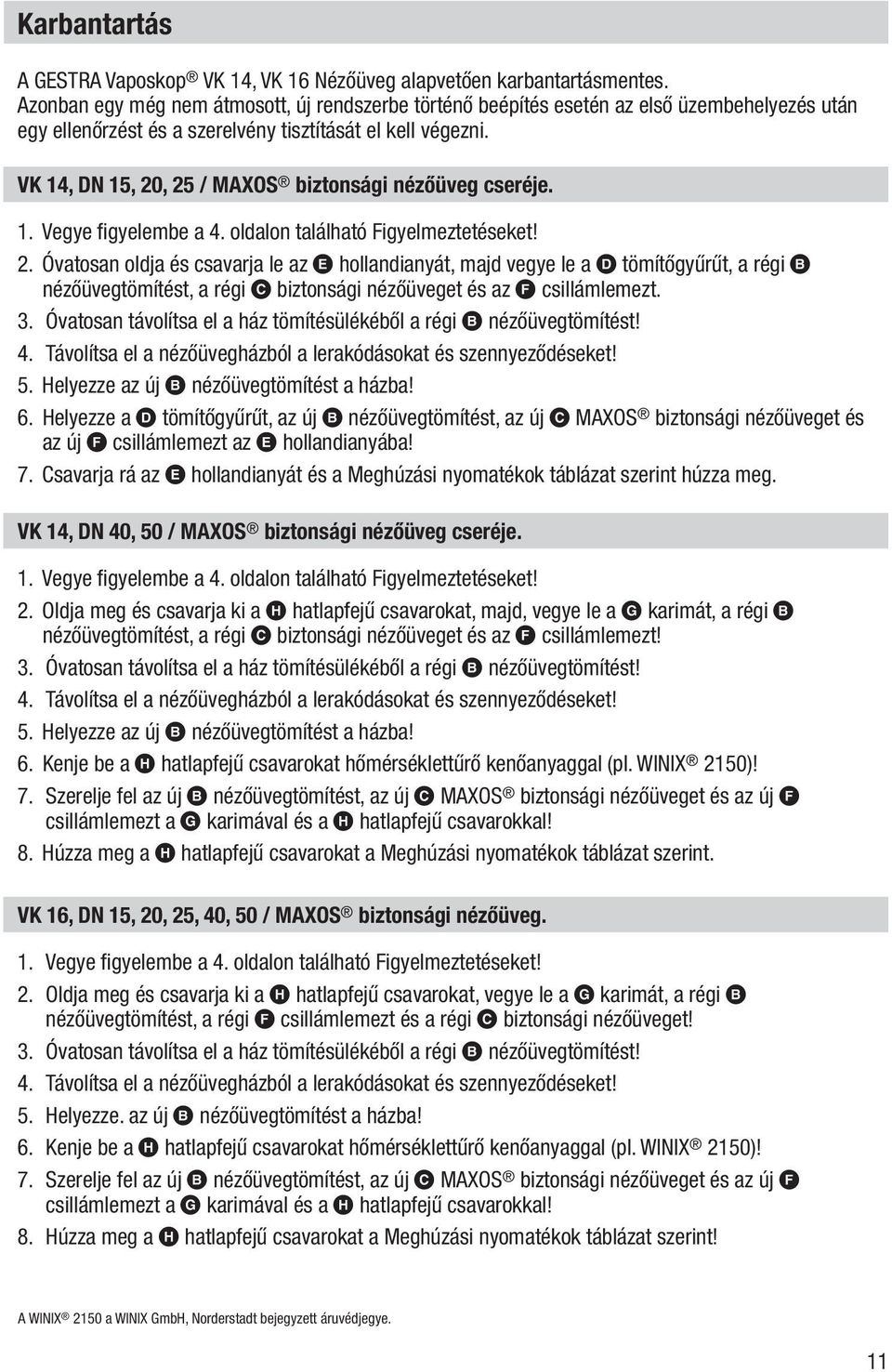 VK 14, DN 15, 20, 25 / MAXOS biztonsági nézőüveg cseréje. 1. Vegye figyelembe a 4. oldalon található Figyelmeztetéseket! 2. Óvatosan oldja és csavarja le az E hollandianyát, majd vegye le a D tömítőgyűrűt, a régi B nézőüvegtömítést, a régi C biztonsági nézőüveget és az F csillámlemezt.