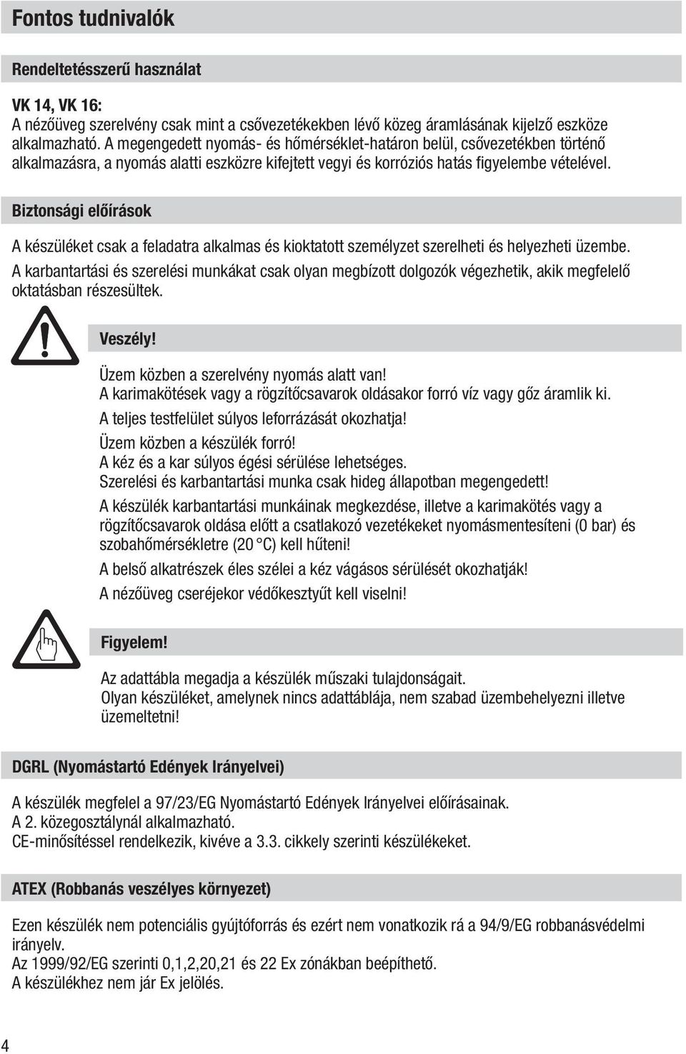 Biztonsági előírások A készüléket csak a feladatra alkalmas és kioktatott személyzet szerelheti és helyezheti üzembe.