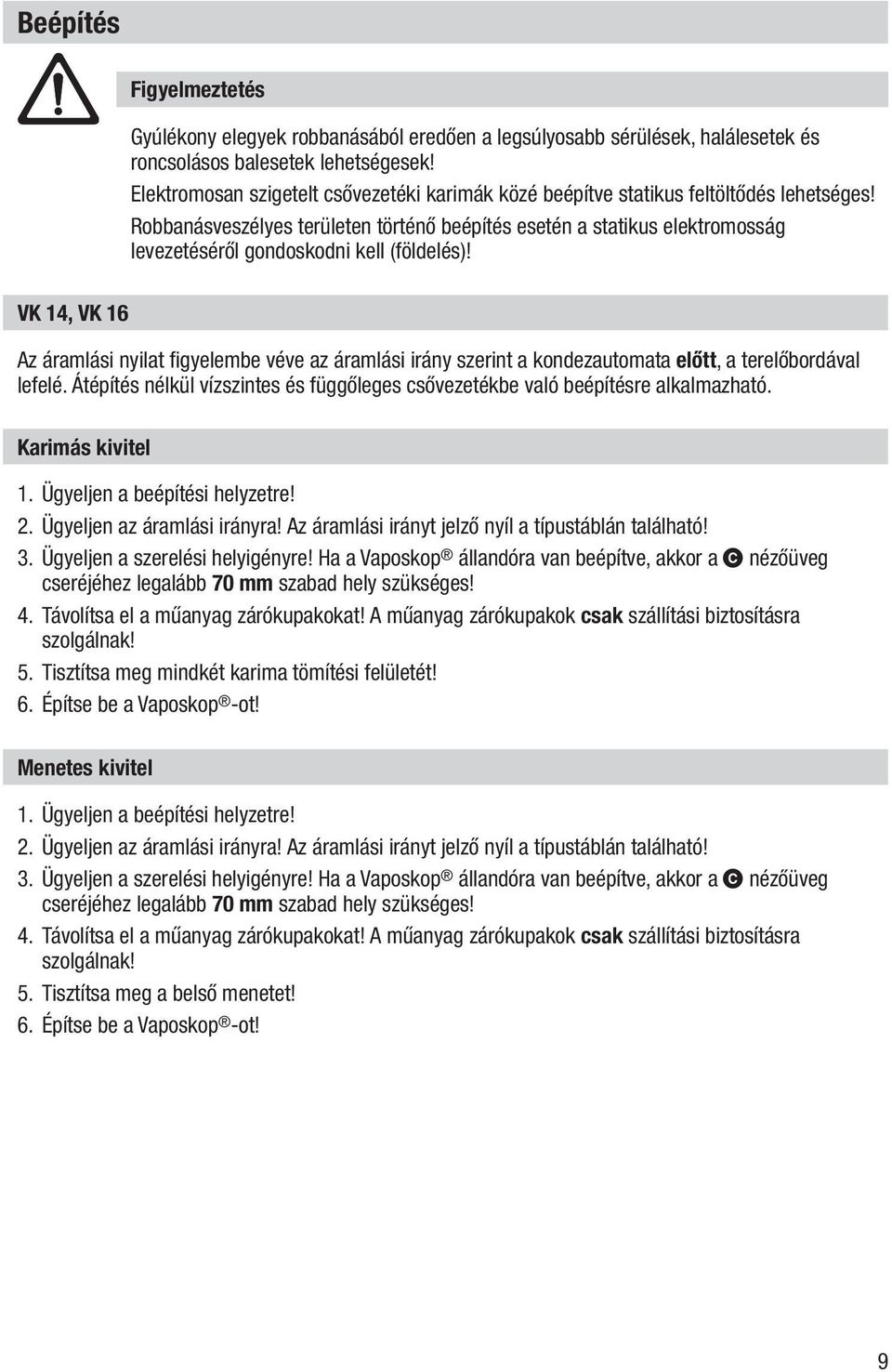 Robbanásveszélyes területen történő beépítés esetén a statikus elektromosság levezetéséről gondoskodni kell (földelés)!