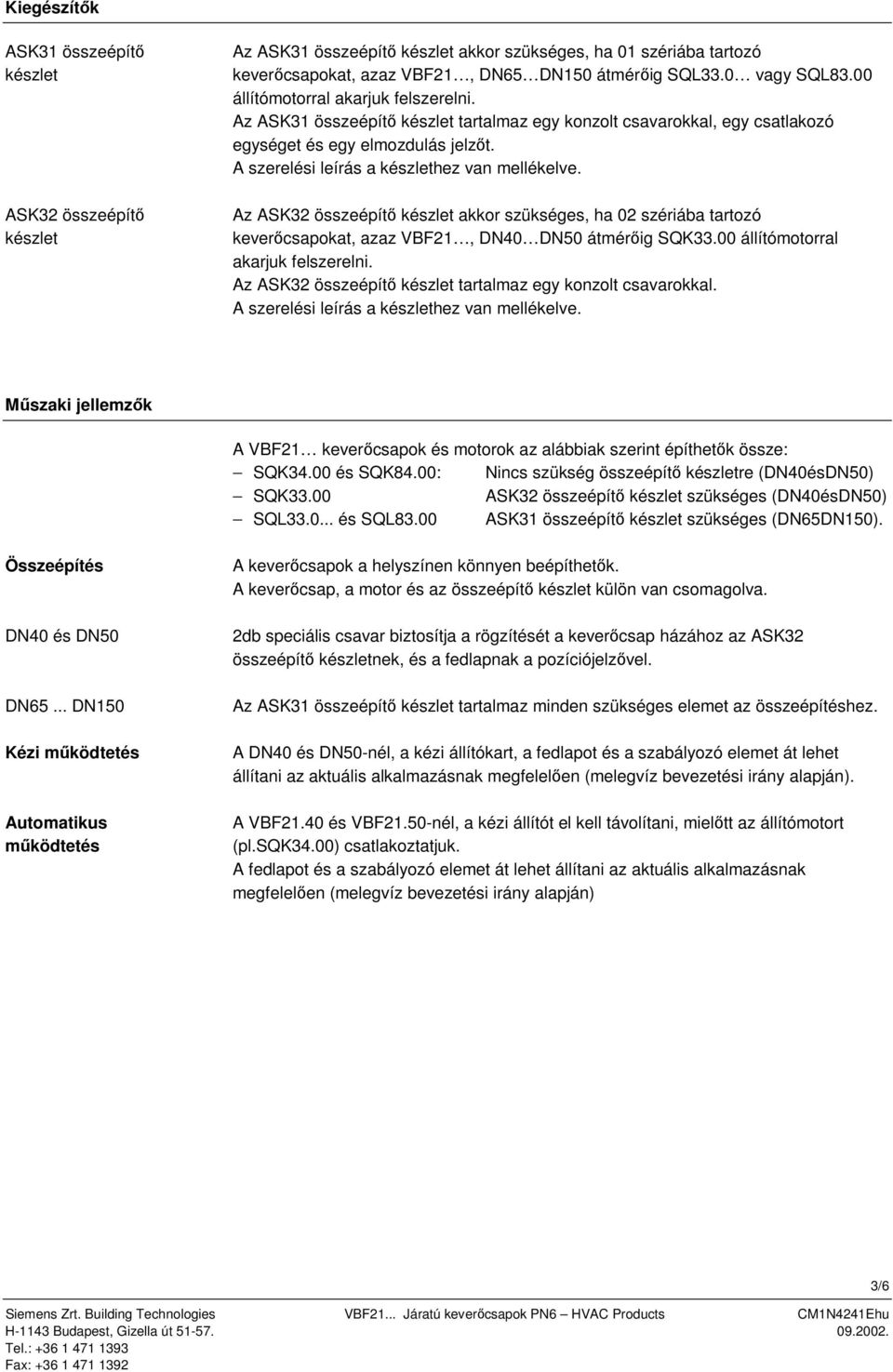 Az ASK32 összeépítő készlet akkor szükséges, ha 02 szériába tartozó keverőcsapokat, azaz VBF21, 40 50 átmérőig SQK33.00 állítómotorral akarjuk felszerelni.