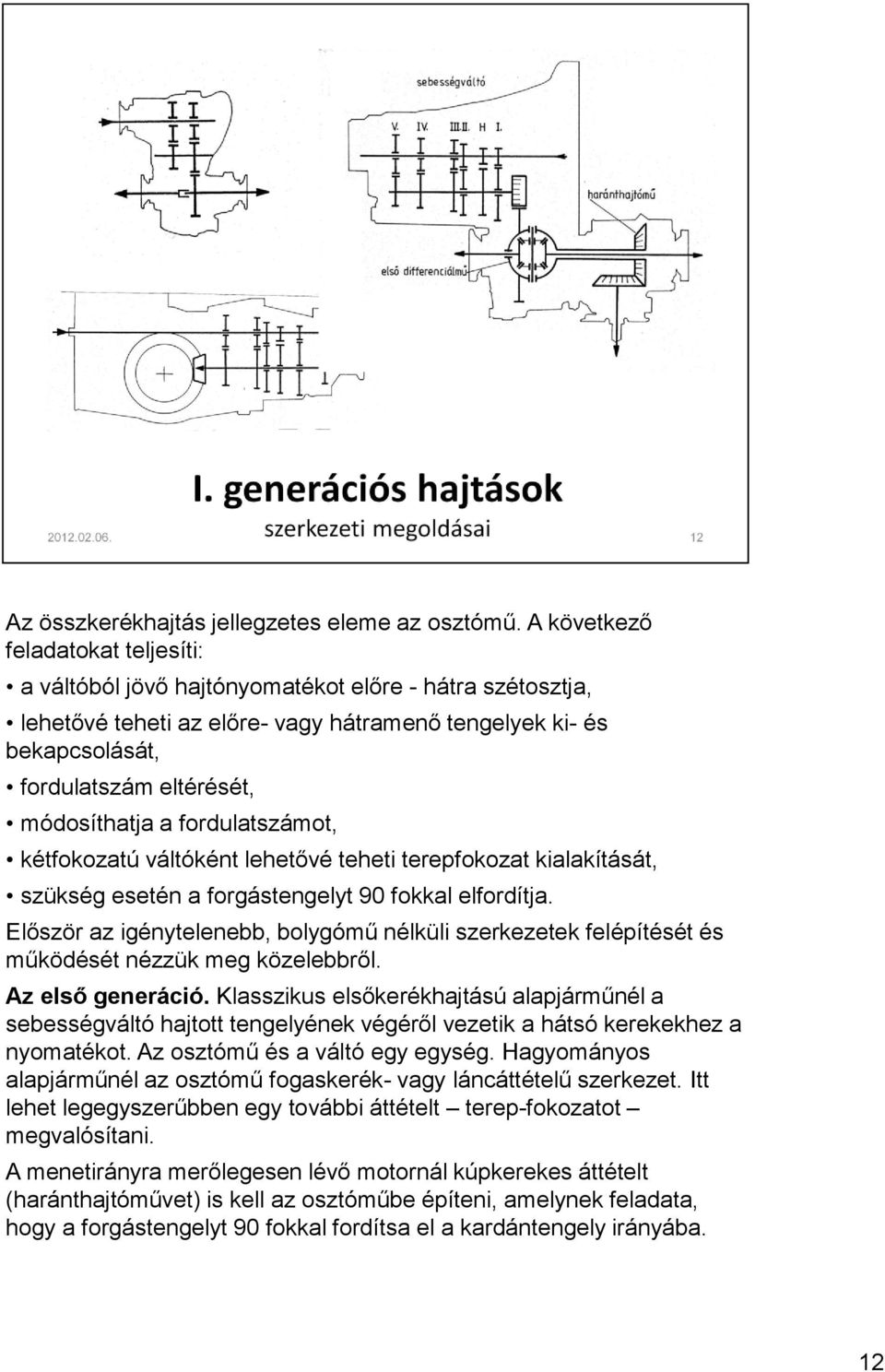 módosíthatja a fordulatszámot, kétfokozatú váltóként lehetővé teheti terepfokozat kialakítását, szükség esetén a forgástengelyt 90 fokkal elfordítja.