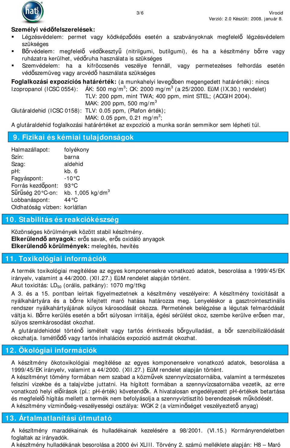 szükséges Foglalkozási expozíciós határérték: (a munkahelyi leveg ben megengedett határérték): nincs Izopropanol (ICSC 0554): ÁK: 500 mg/m 3 ; CK: 2000 mg/m 3 (a 25/2000. EüM (IX.30.