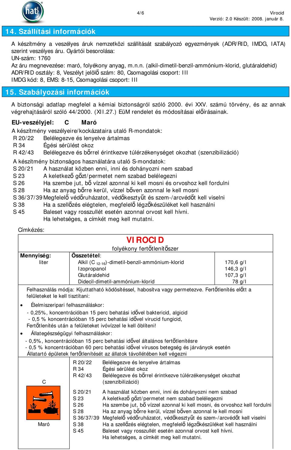 vezése: maró, folyékony anyag, m.n.n. (alkil-dimetil-benzil-ammónium-klorid, glutáraldehid) ADR/RID osztály: 8, Veszélyt jelöl szám: 80, Csomagolási csoport: III IMDG kód: 8, EMS: 8-15, Csomagolási csoport: III 15.