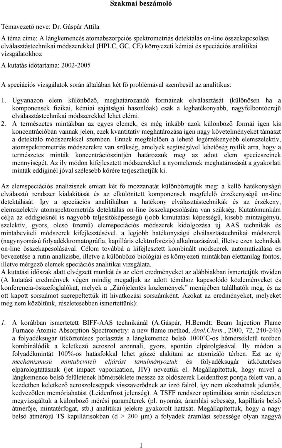 vizsgálatokhoz A kutatás időtartama: 2002-2005 A speciációs vizsgálatok során általában két fő problémával szembesül az analitikus: 1.
