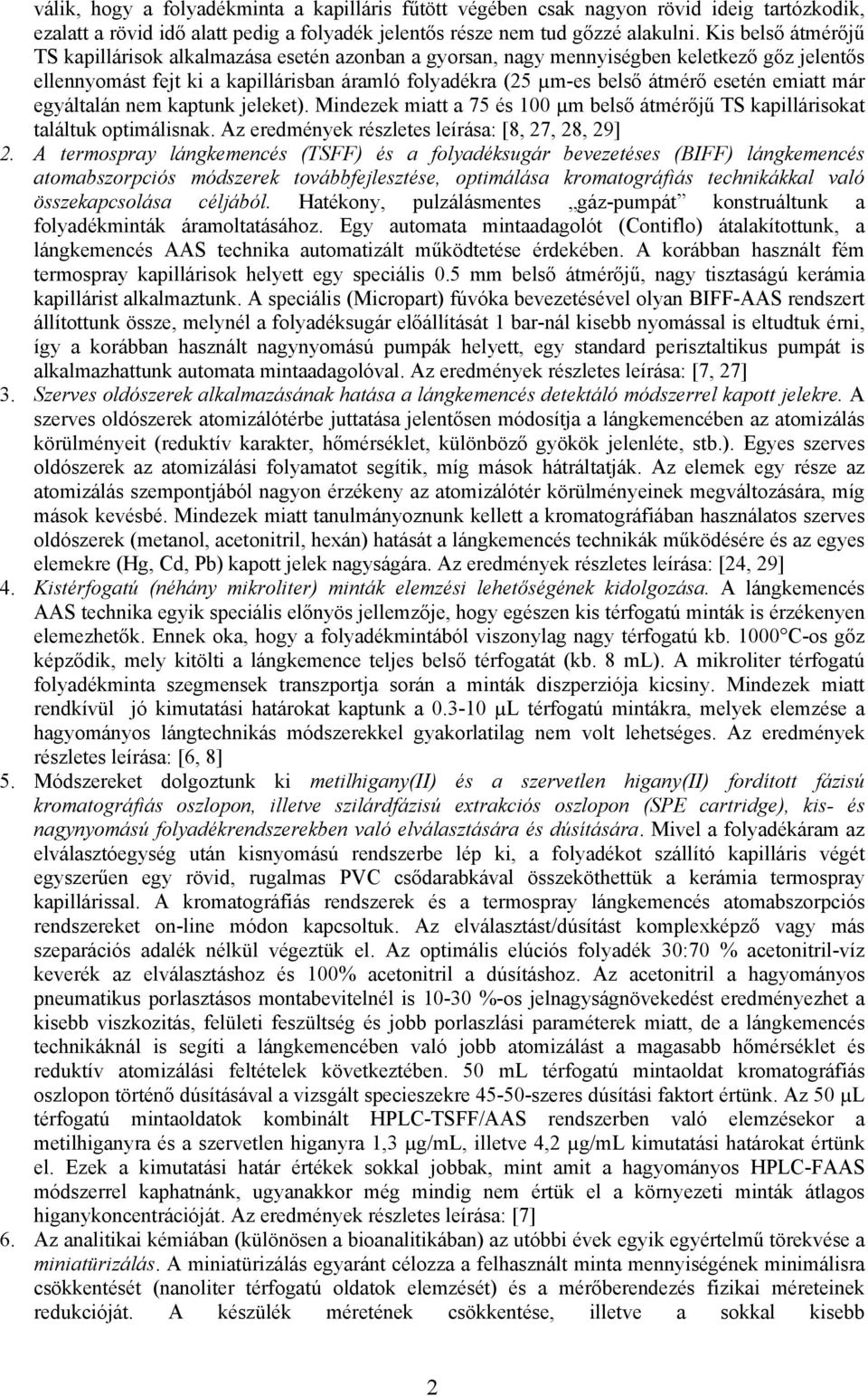 emiatt már egyáltalán nem kaptunk jeleket). Mindezek miatt a 75 és 100 µm belső átmérőjű TS kapillárisokat találtuk optimálisnak. Az eredmények részletes leírása: [8, 27, 28, 29] 2.