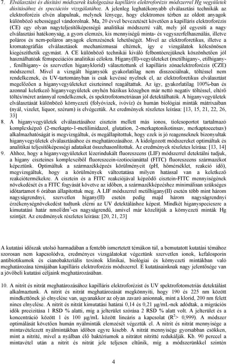 Ma, 20 évvel bevezetését követően a kapilláris elektroforézis (CE) egy olyan nagyteljesítőképességű analitikai módszerré vált, mely jól egyesíti a nagy elválasztási hatékonyság, a gyors elemzés, kis