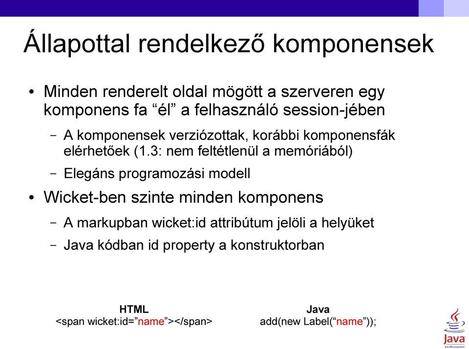 3: nem feltétlenül a memóriából) Elegáns programozási modell Wicket-ben szinte minden komponens A markupban