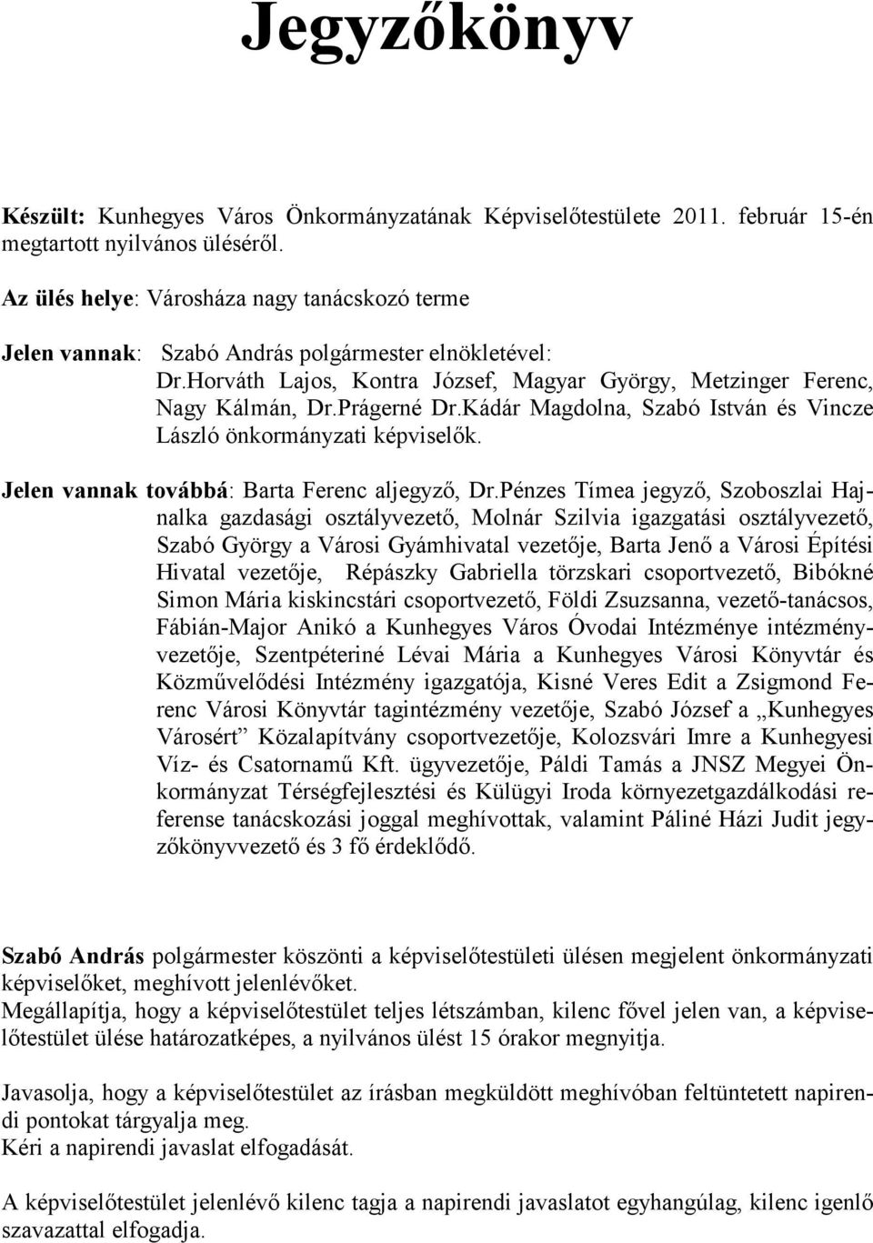 Kádár Magdolna, Szabó István és Vincze László önkormányzati képviselők. Jelen vannak továbbá: Barta Ferenc aljegyző, Dr.