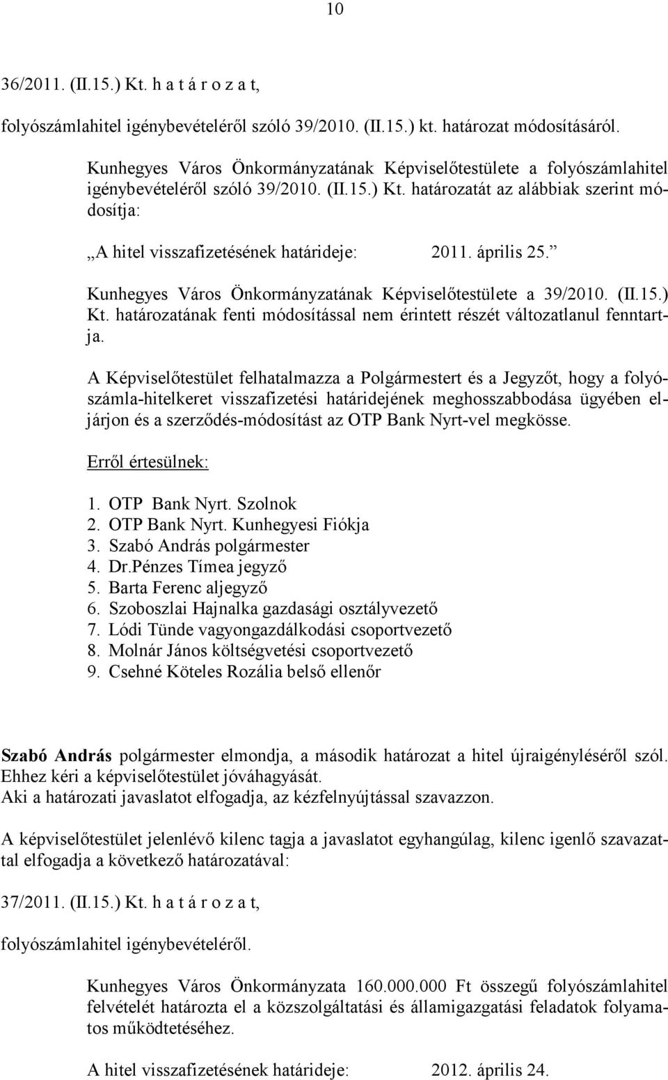 határozatát az alábbiak szerint módosítja: A hitel visszafizetésének határideje: 2011. április 25. Kunhegyes Város Önkormányzatának Képviselőtestülete a 39/2010. (II.15.) Kt.