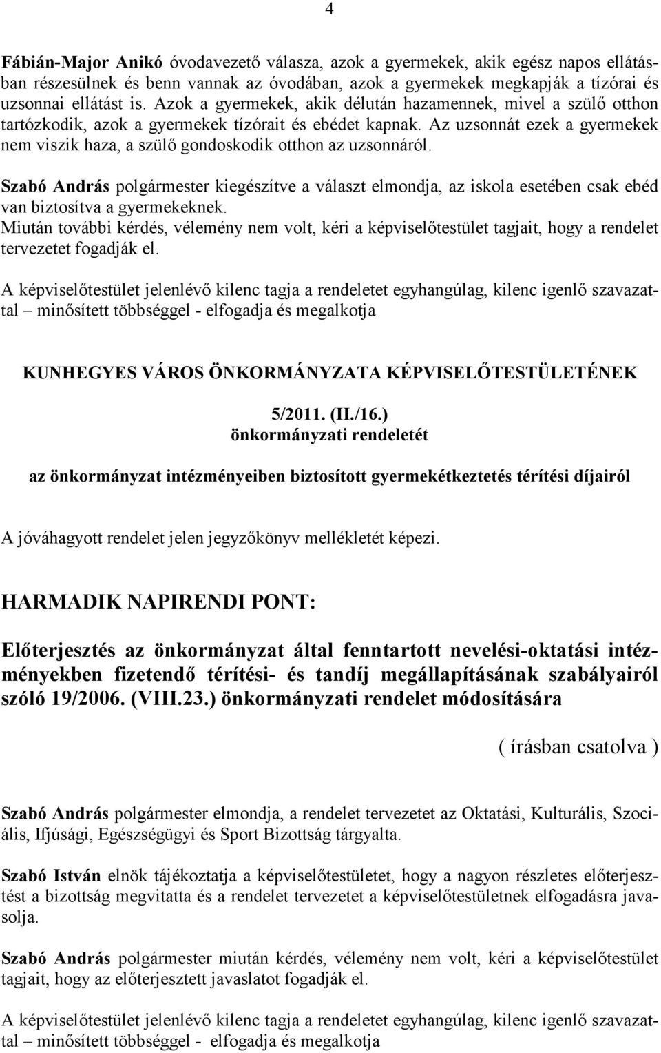 Az uzsonnát ezek a gyermekek nem viszik haza, a szülő gondoskodik otthon az uzsonnáról.