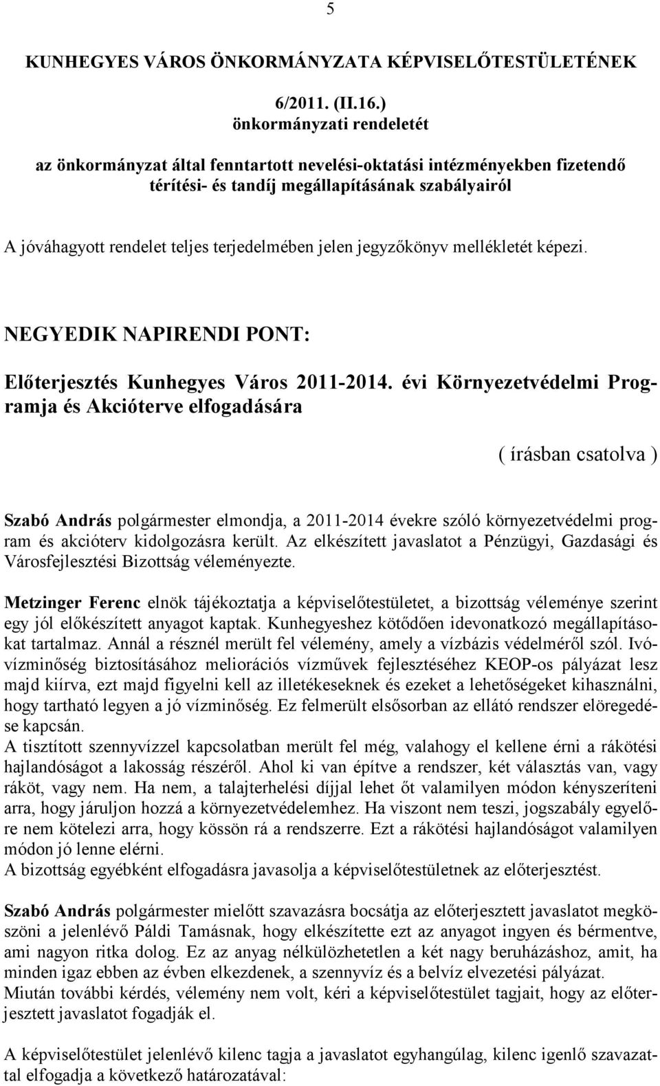 jelen jegyzőkönyv mellékletét képezi. NEGYEDIK NAPIRENDI PONT: Előterjesztés Kunhegyes Város 2011-2014.