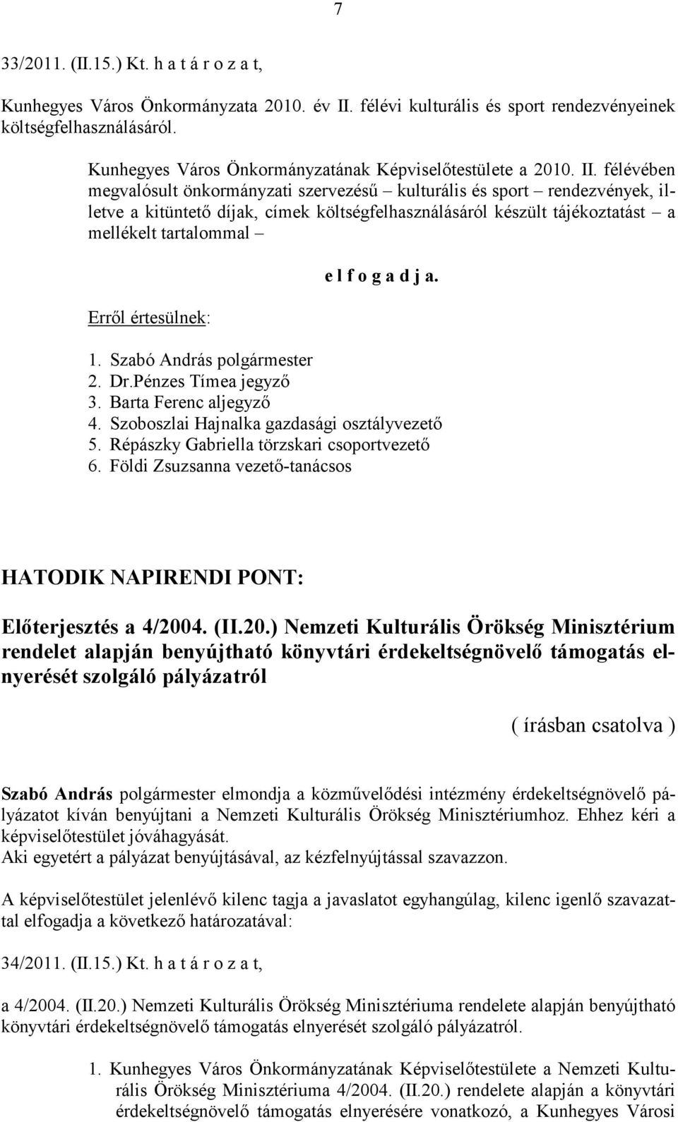 félévében megvalósult önkormányzati szervezésű kulturális és sport rendezvények, illetve a kitüntető díjak, címek költségfelhasználásáról készült tájékoztatást a mellékelt tartalommal Erről