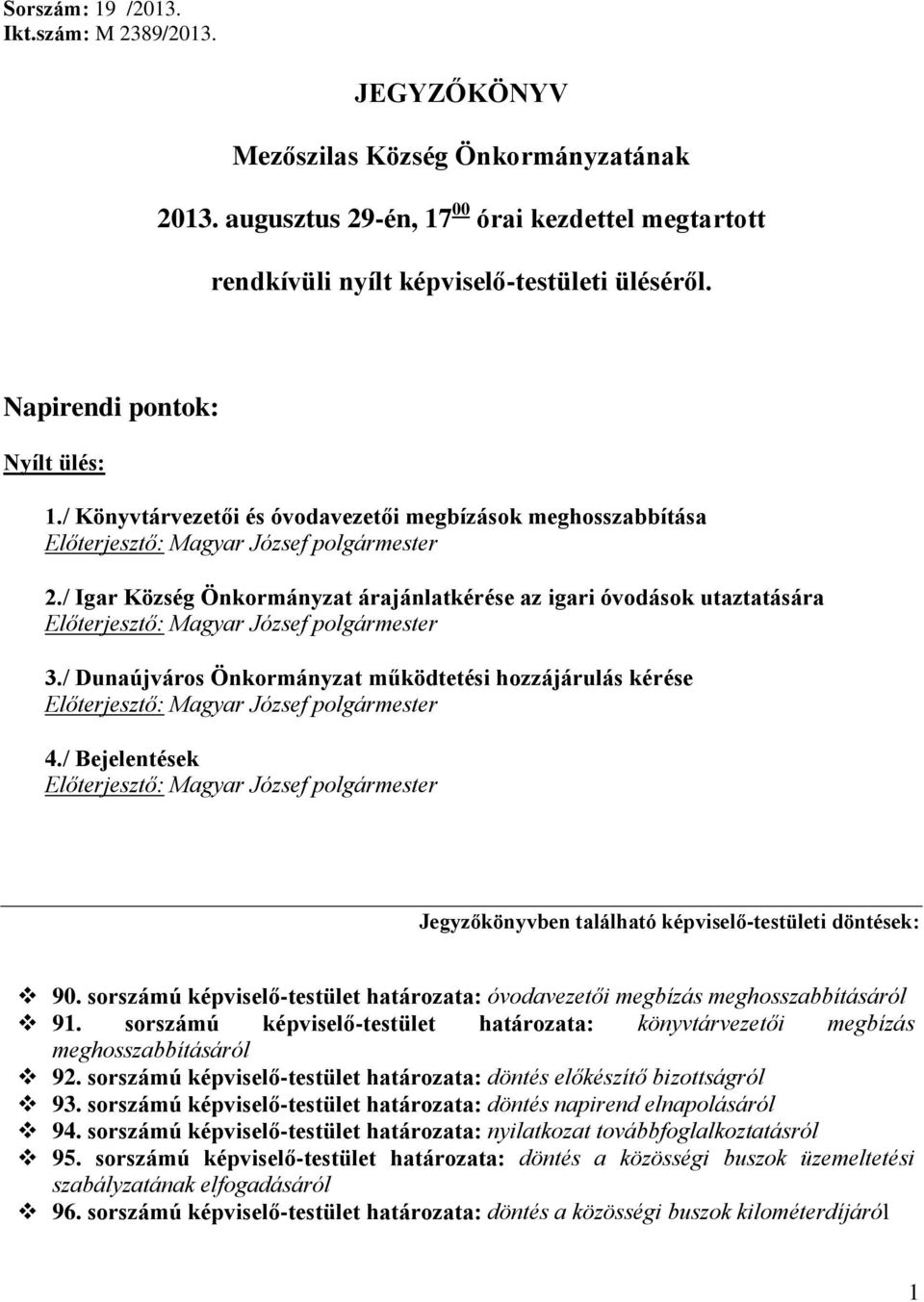 / Dunaújváros Önkormányzat működtetési hozzájárulás kérése 4./ Bejelentések Jegyzőkönyvben található képviselő-testületi döntések: 90.
